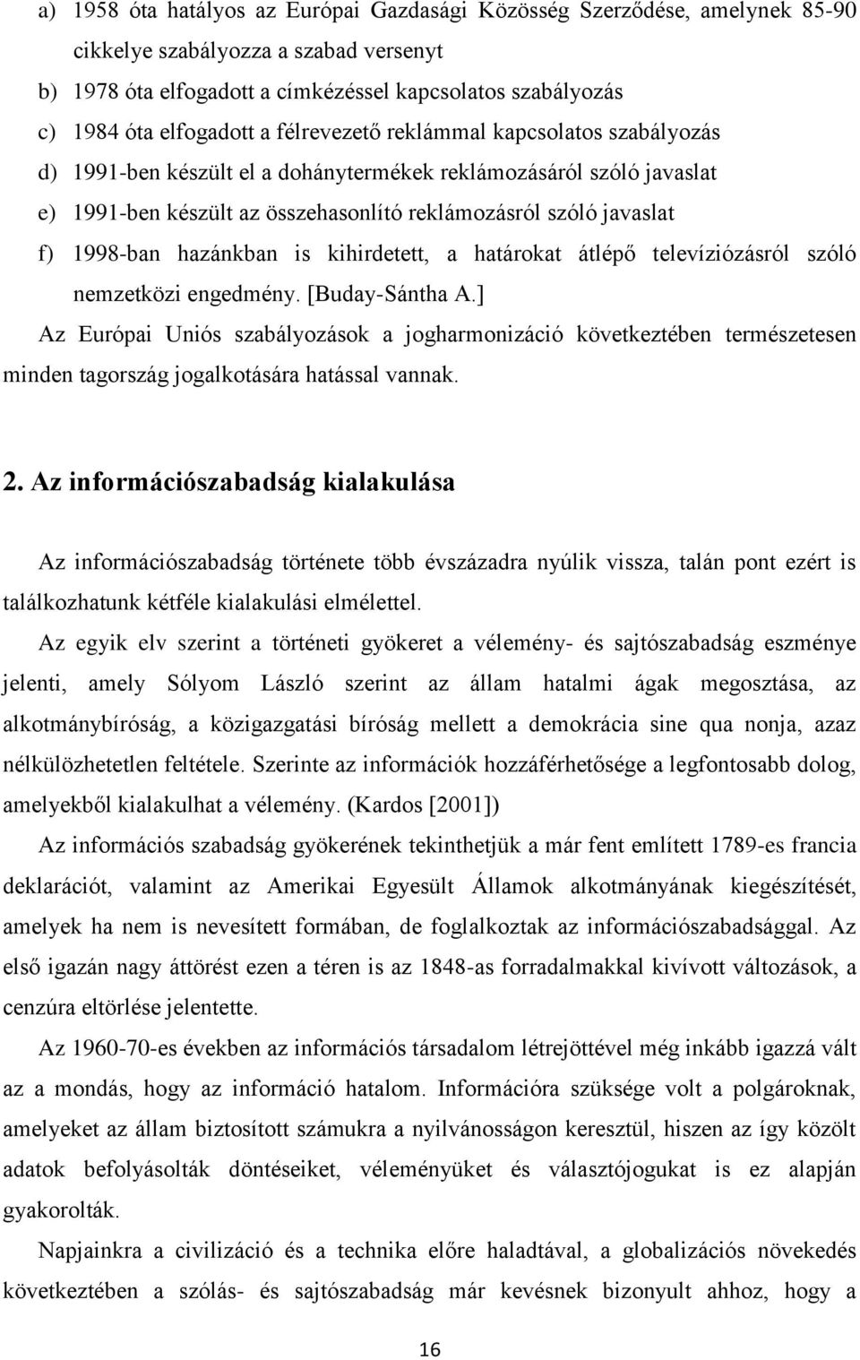 1998-ban hazánkban is kihirdetett, a határokat átlépő televíziózásról szóló nemzetközi engedmény. [Buday-Sántha A.