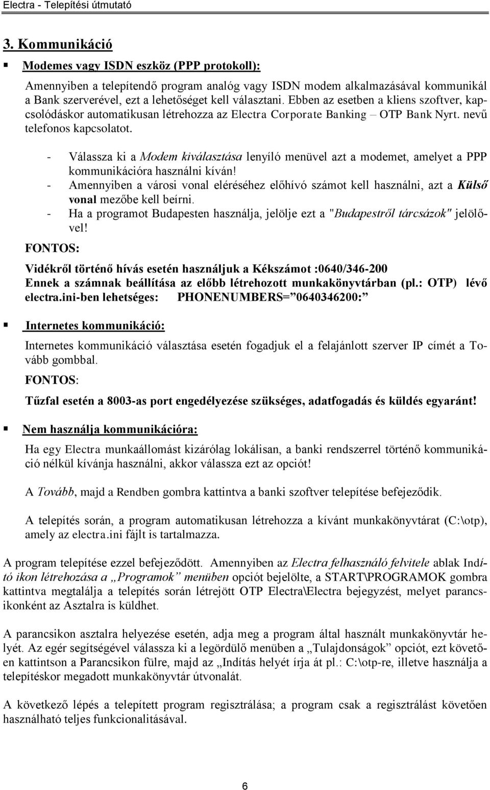 - Válassza ki a Modem kiválasztása lenyíló menüvel azt a modemet, amelyet a PPP kommunikációra használni kíván!