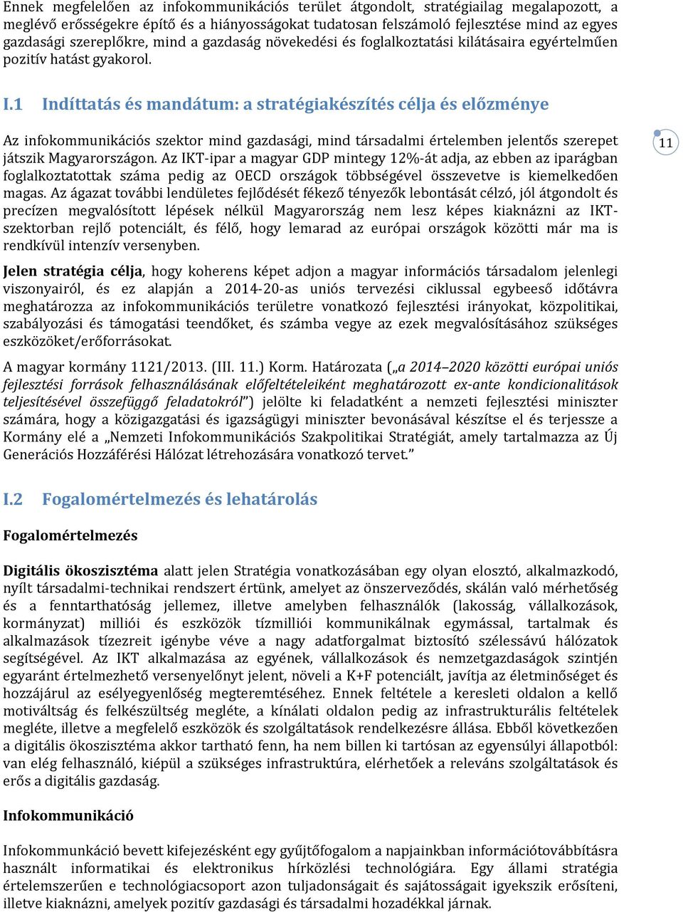 1 Indíttatás és mandátum: a stratégiakészítés célja és előzménye Az infokommunikációs szektor mind gazdasági, mind társadalmi értelemben jelentős szerepet játszik Magyarországon.