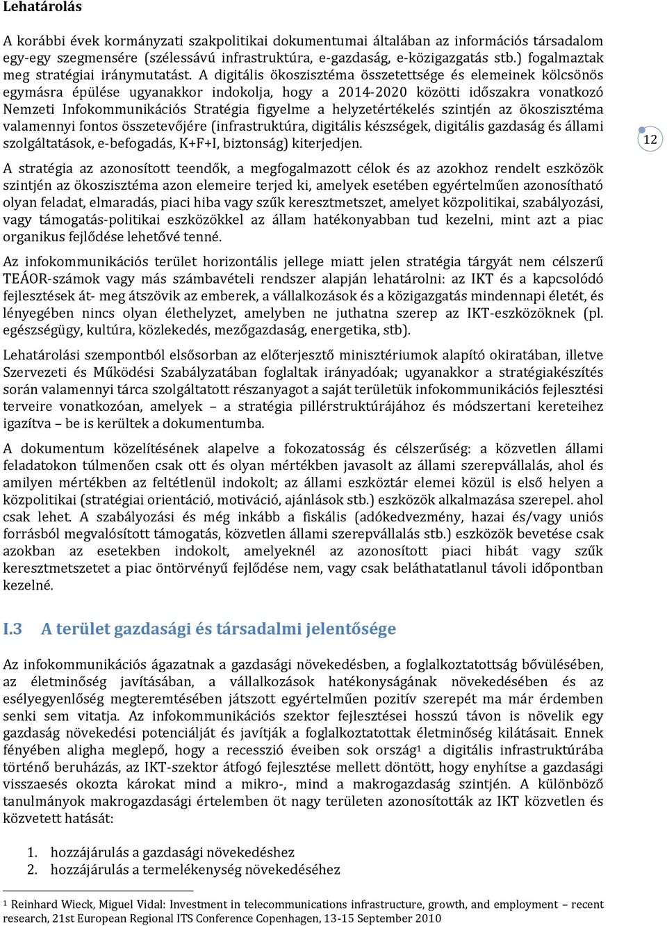 A digitális ökoszisztéma összetettsége és elemeinek kölcsönös egymásra épülése ugyanakkor indokolja, hogy a 2014-2020 közötti időszakra vonatkozó Nemzeti Infokommunikációs Stratégia figyelme a