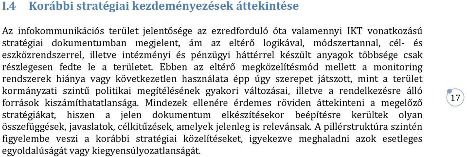 Ebben az eltérő megközelítésmód mellett a monitoring rendszerek hiánya vagy következetlen használata épp úgy szerepet játszott, mint a terület kormányzati szintű politikai megítélésének gyakori