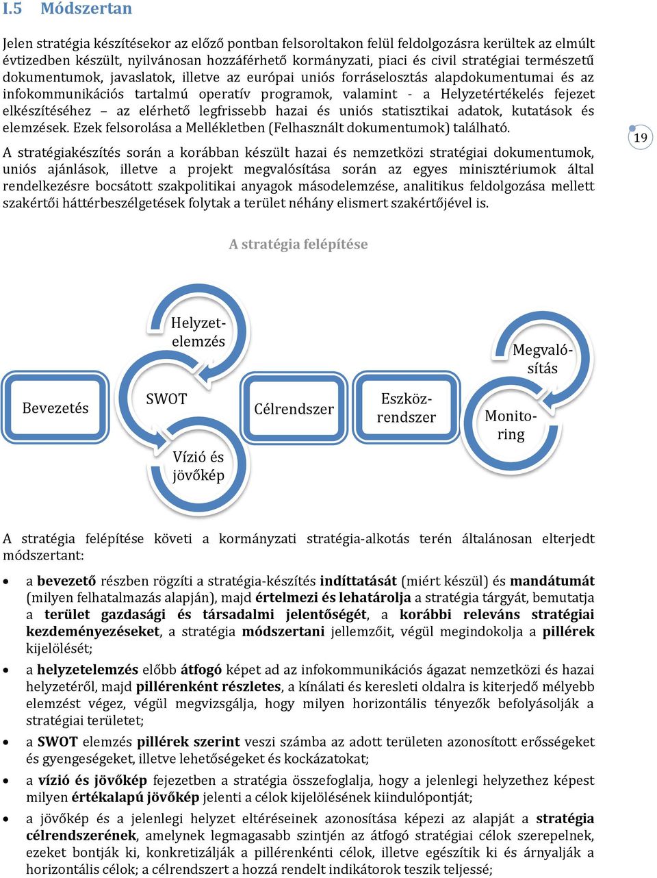 az elérhető legfrissebb hazai és uniós statisztikai adatok, kutatások és elemzések. Ezek felsorolása a Mellékletben (Felhasznált dokumentumok) található.