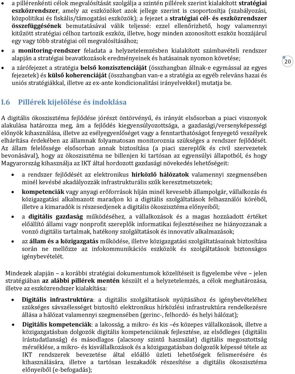 eszköz, illetve, hogy minden azonosított eszköz hozzájárul egy vagy több stratégiai cél megvalósításához; a monitoring-rendszer feladata a helyzetelemzésben kialakított számbavételi rendszer alapján