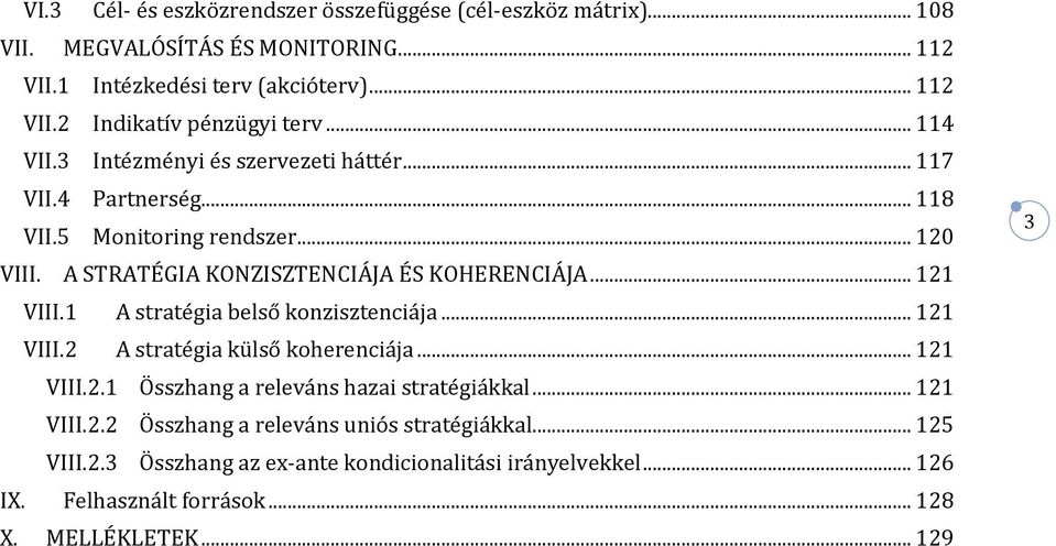 .. 121 VIII.1 A stratégia belső konzisztenciája... 121 VIII.2 A stratégia külső koherenciája... 121 VIII.2.1 Összhang a releváns hazai stratégiákkal... 121 VIII.2.2 Összhang a releváns uniós stratégiákkal.