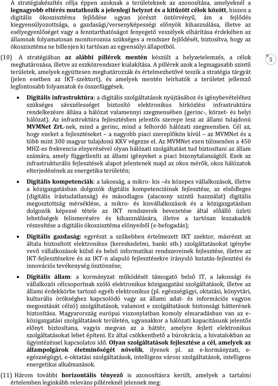 elhárítása érdekében az államnak folyamatosan monitoroznia szükséges a rendszer fejlődését, biztosítva, hogy az ökoszisztéma ne billenjen ki tartósan az egyensúlyi állapotból.