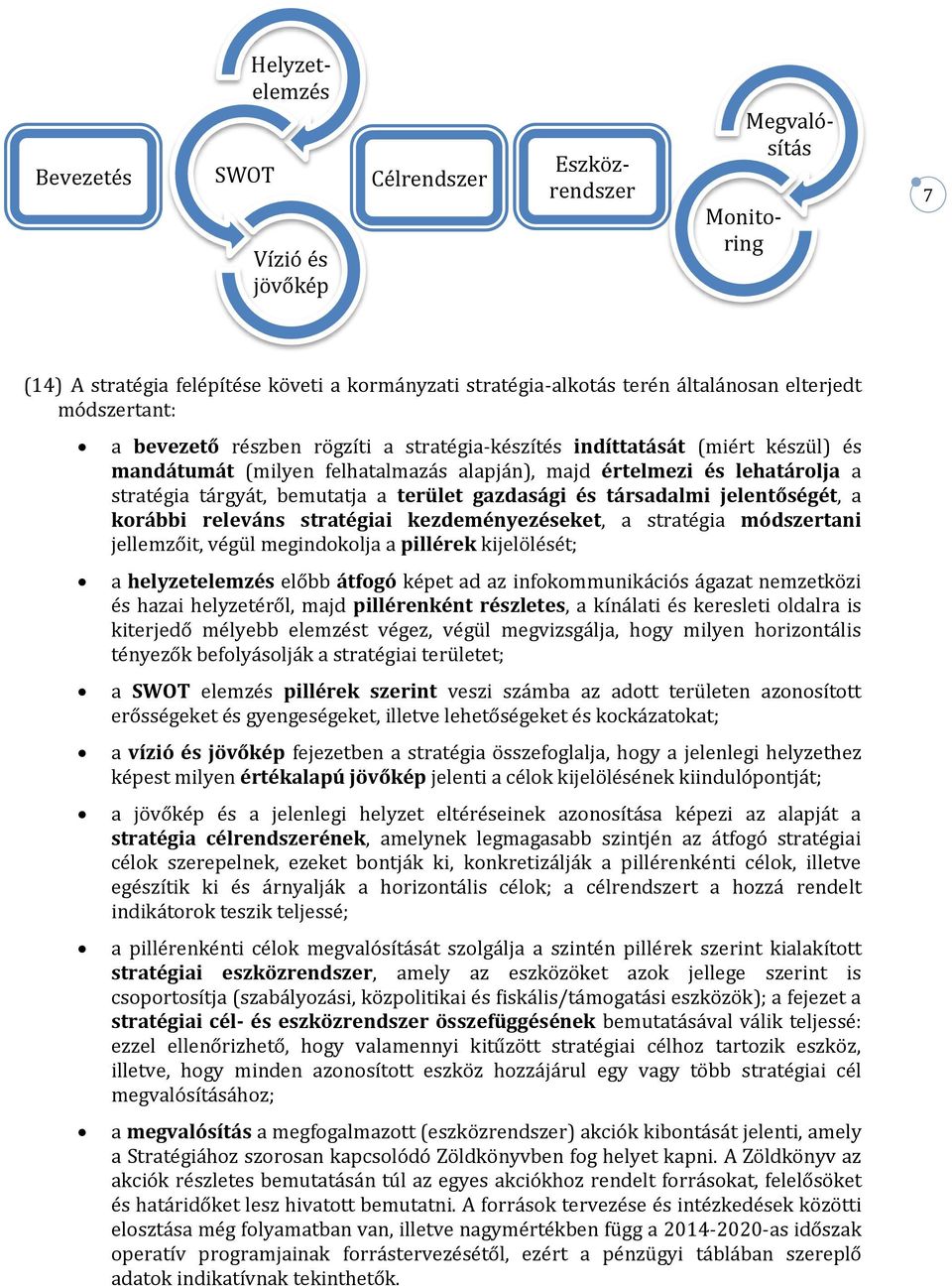 terület gazdasági és társadalmi jelentőségét, a korábbi releváns stratégiai kezdeményezéseket, a stratégia módszertani jellemzőit, végül megindokolja a pillérek kijelölését; a helyzetelemzés előbb