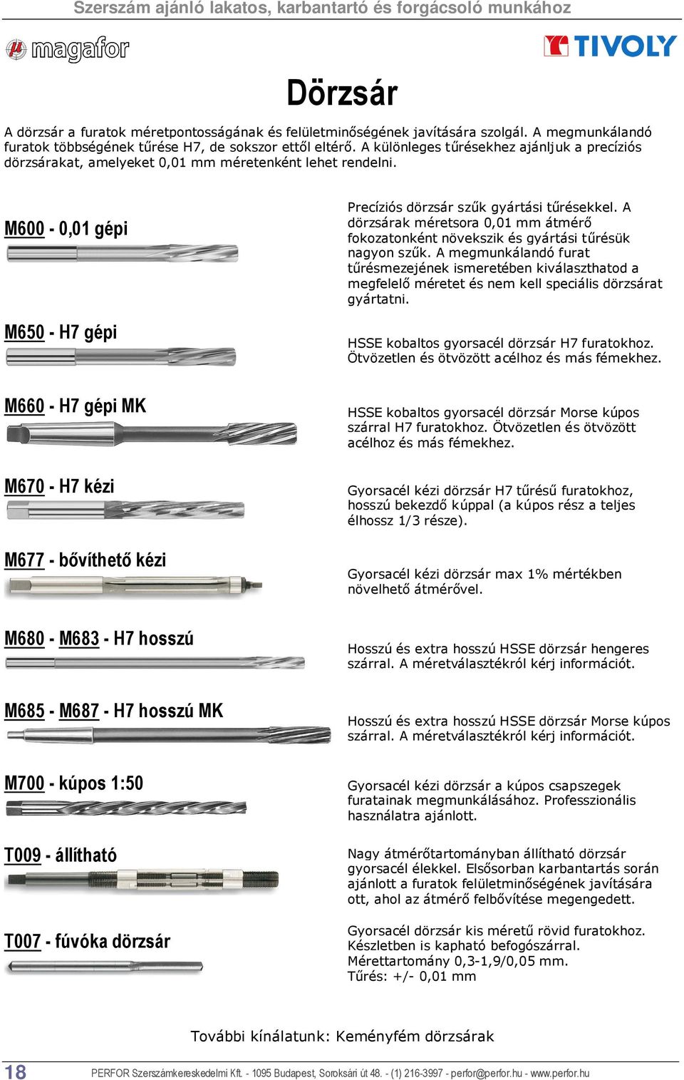 M600-0,01 gépi M650 - H7 gépi M660 - H7 gépi MK M670 - H7 kézi M677 - bővíthető kézi M680 - M683 - H7 hosszú M685 - M687 - H7 hosszú MK M700 - kúpos 1:50 T009 - állítható T007 - fúvóka dörzsár