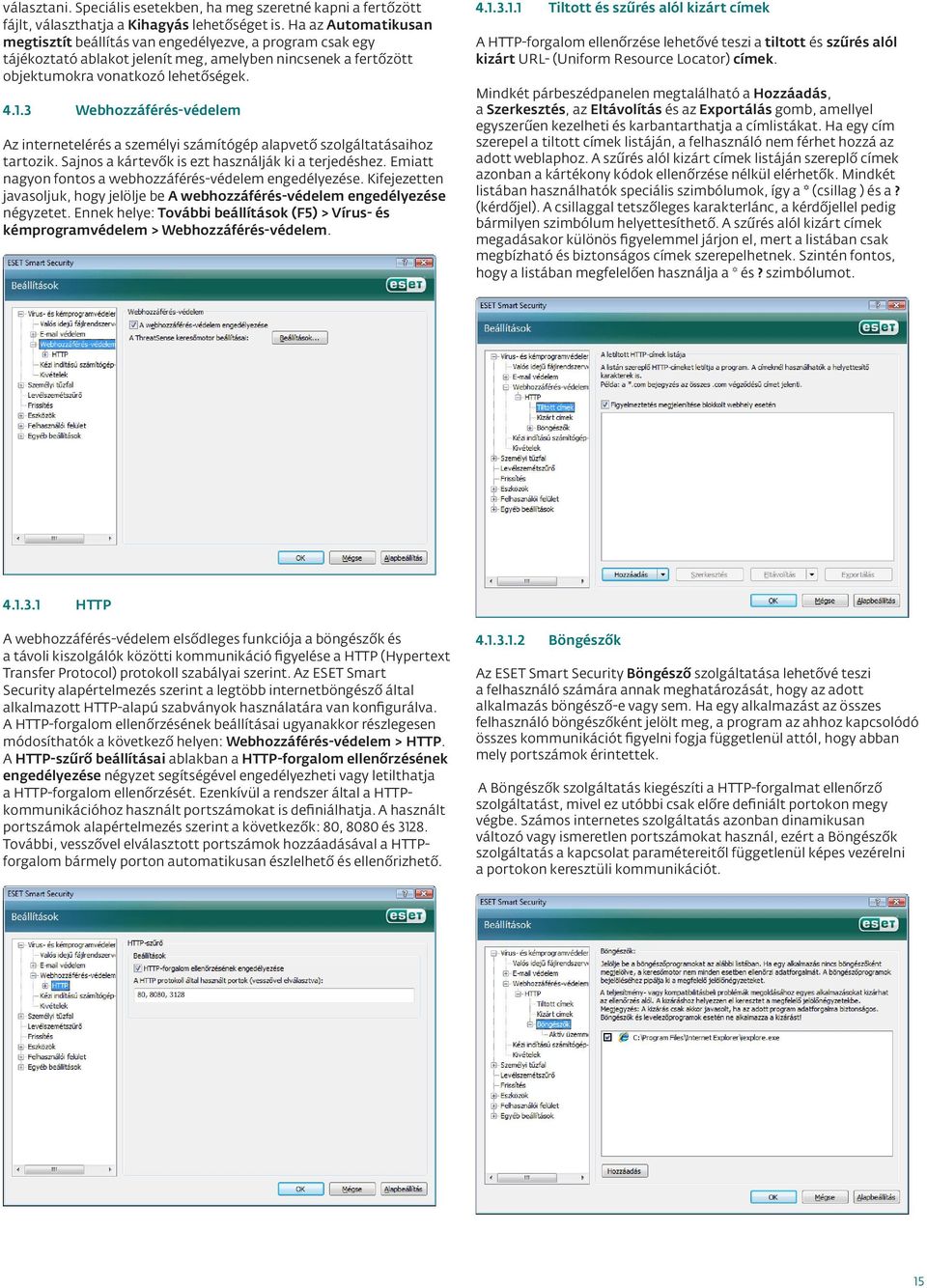 3 Webhozzáférés-védelem Az internetelérés a személyi számítógép alapvető szolgáltatásaihoz tartozik. Sajnos a kártevők is ezt használják ki a terjedéshez.