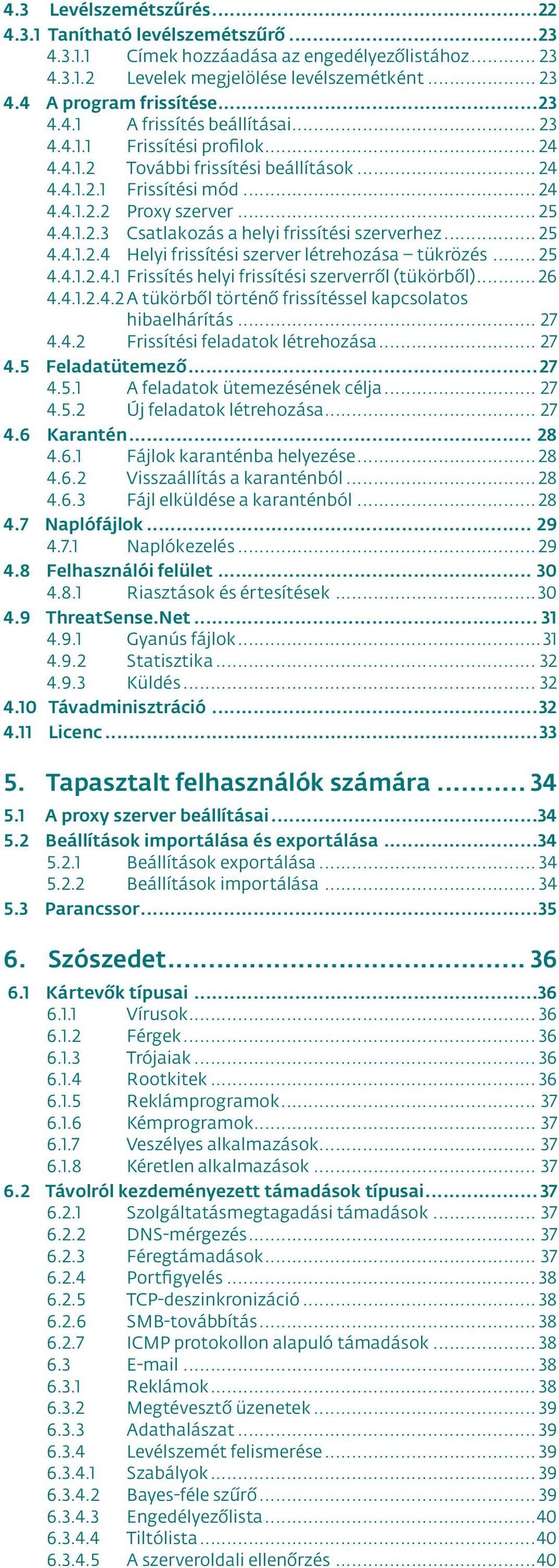 .. 25 4.4.1.2.4 Helyi frissítési szerver létrehozása tükrözés... 25 4.4.1.2.4.1 Frissítés helyi frissítési szerverről (tükörből)... 26 4.4.1.2.4.2 A tükörből történő frissítéssel kapcsolatos hibaelhárítás.