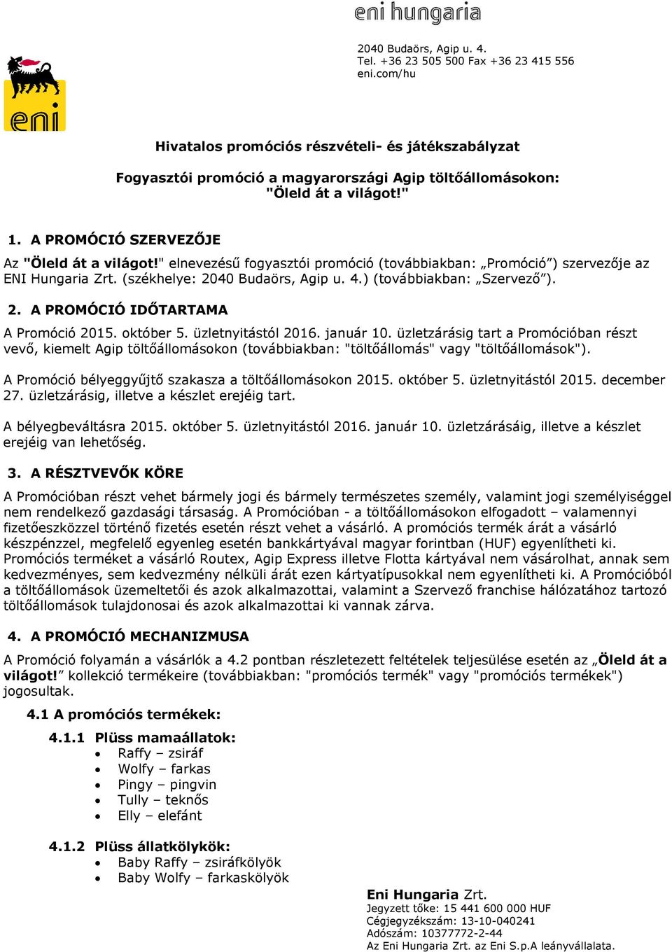 október 5. üzletnyitástól 2016. január 10. üzletzárásig tart a Promócióban részt vevő, kiemelt Agip töltőállomásokon (továbbiakban: "töltőállomás" vagy "töltőállomások").