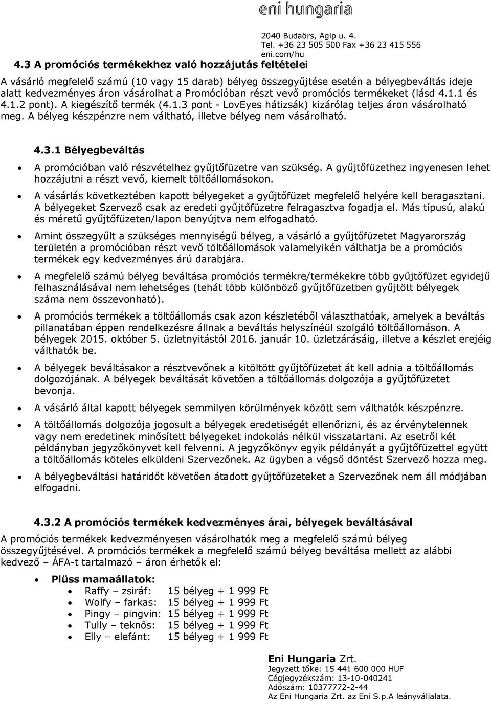 A kiegészítő termék (4.1.3 pont - LovEyes hátizsák) kizárólag teljes áron vásárolható meg. A bélyeg készpénzre nem váltható, illetve bélyeg nem vásárolható. 4.3.1 Bélyegbeváltás A promócióban való részvételhez gyűjtőfüzetre van szükség.