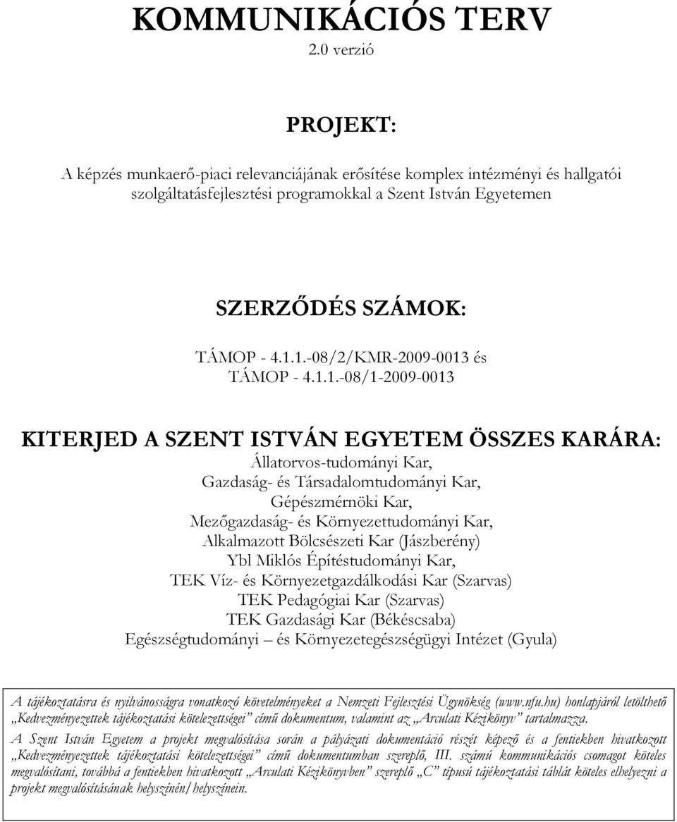 1.-08/2/KMR-2009-0013 és TÁMOP - 4.1.1.-08/1-2009-0013 KITERJED A SZENT ISTVÁN EGYETEM ÖSSZES KARÁRA: Állatorvos-tudományi Kar, Gazdaság- és Társadalomtudományi Kar, Gépészmérnöki Kar, Mezőgazdaság-