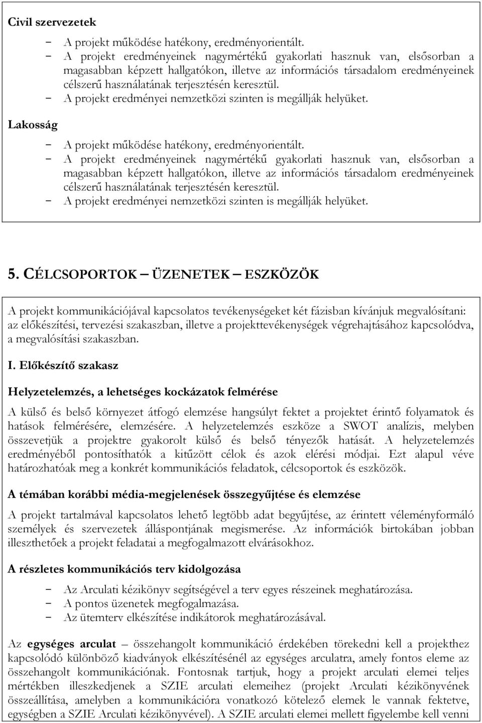 keresztül. - A projekt eredményei nemzetközi szinten is megállják helyüket. - A projekt működése hatékony, eredményorientált.  keresztül.