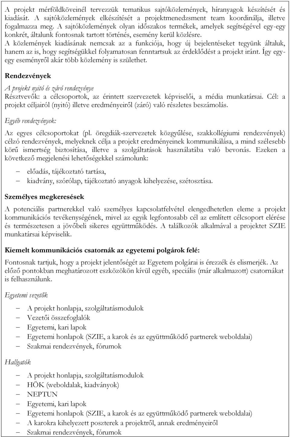 A közlemények kiadásának nemcsak az a funkciója, hogy új bejelentéseket tegyünk általuk, hanem az is, hogy segítségükkel folyamatosan fenntartsuk az érdeklődést a projekt iránt.