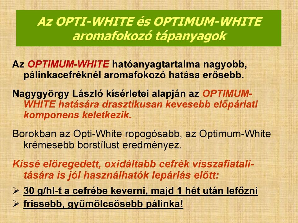 Nagygyörgy László kísérletei alapján az OPTIMUM- WHITE hatására drasztikusan kevesebb előpárlati komponens keletkezik.
