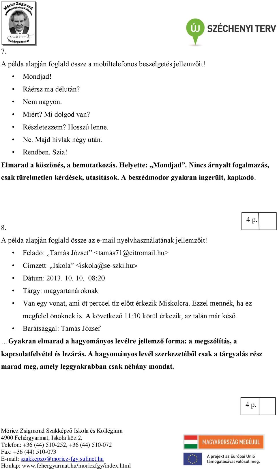 A példa alapján foglald össze az e-mail nyelvhasználatának jellemzőit! Feladó: Tamás József <tamás71@citromail.hu> Címzett: Iskola <iskola@se-szki.hu> Dátum: 2013. 10.