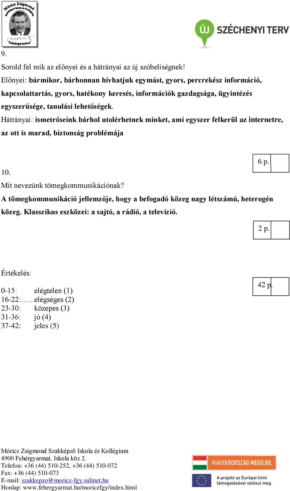 egyszerűsége, tanulási lehetőségek. Hátrányai: ismetrőseink bárhol utolérhetnek minket, ami egyszer felkerül az internetre, az ott is marad, biztonság problémája 6 p.