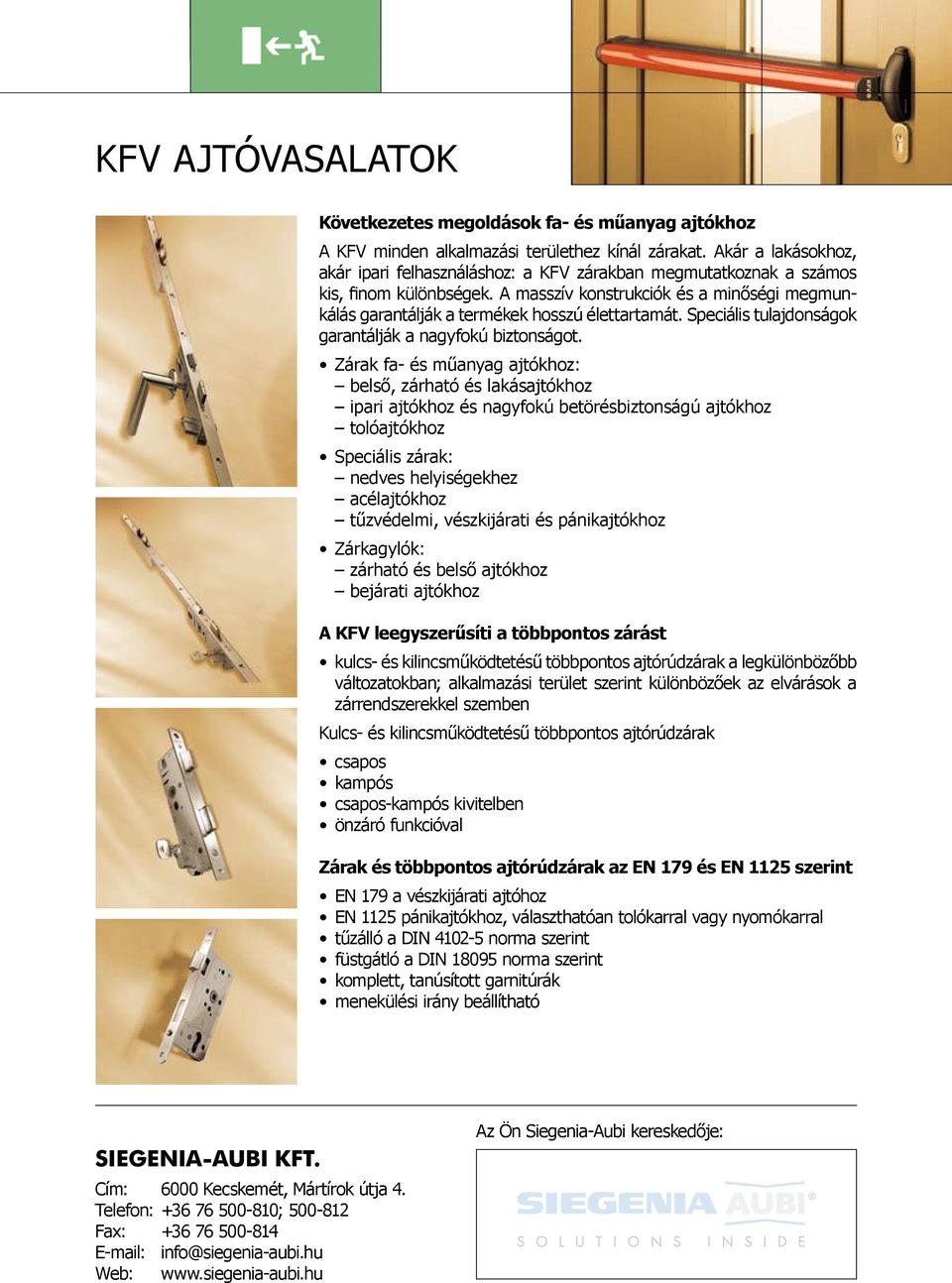 A masszív konstrukciók és a minőségi megmunkálás garantálják a termékek hosszú élettartamát. Speciális tulajdonságok garantálják a nagyfokú biztonságot.