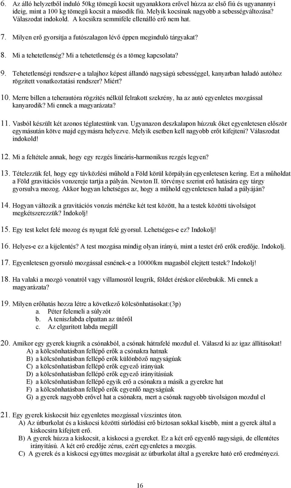 9. Tehetetlenségi rendszer-e a talajhoz képest állandó nagyságú sebességgel, kanyarban haladó autóhoz rögzített vonatkoztatási rendszer? Miért? 10.