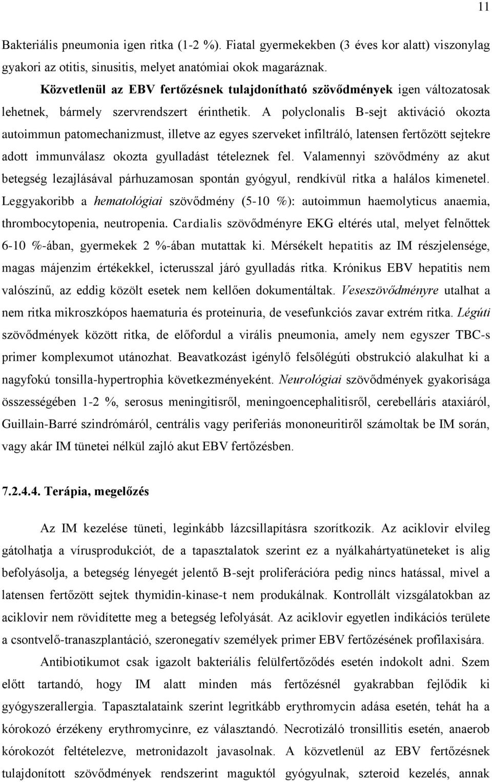 A polyclonalis B-sejt aktiváció okozta autoimmun patomechanizmust, illetve az egyes szerveket infiltráló, latensen fertőzött sejtekre adott immunválasz okozta gyulladást tételeznek fel.