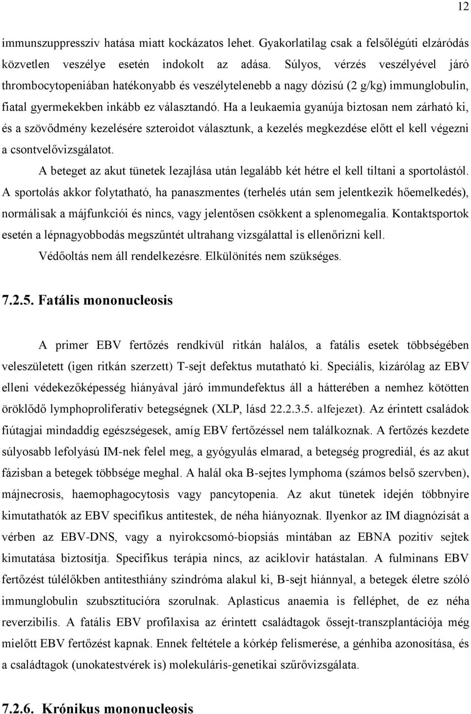 Ha a leukaemia gyanúja biztosan nem zárható ki, és a szövődmény kezelésére szteroidot választunk, a kezelés megkezdése előtt el kell végezni a csontvelővizsgálatot.