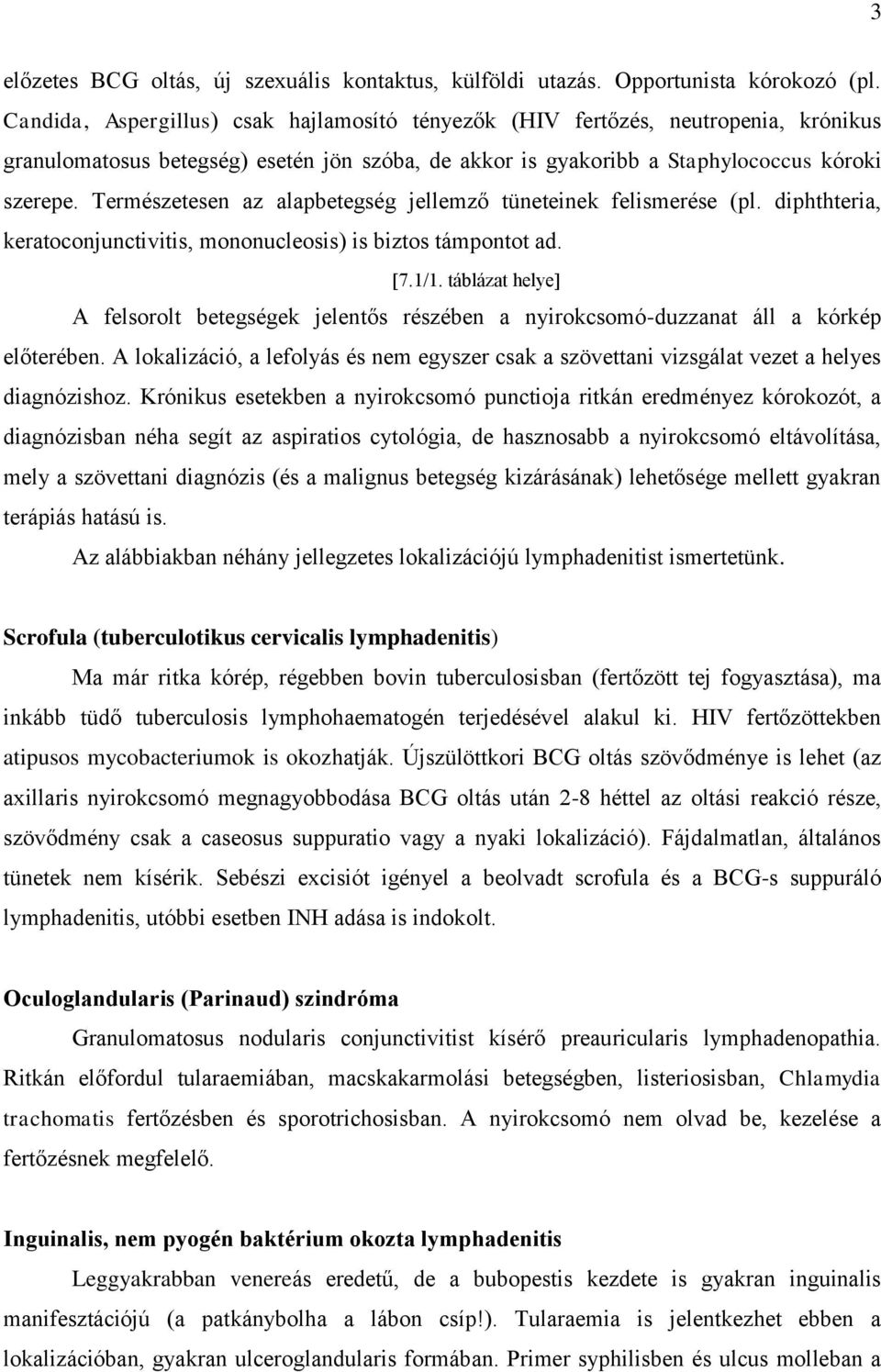 Természetesen az alapbetegség jellemző tüneteinek felismerése (pl. diphthteria, keratoconjunctivitis, mononucleosis) is biztos támpontot ad. 7.1/1.