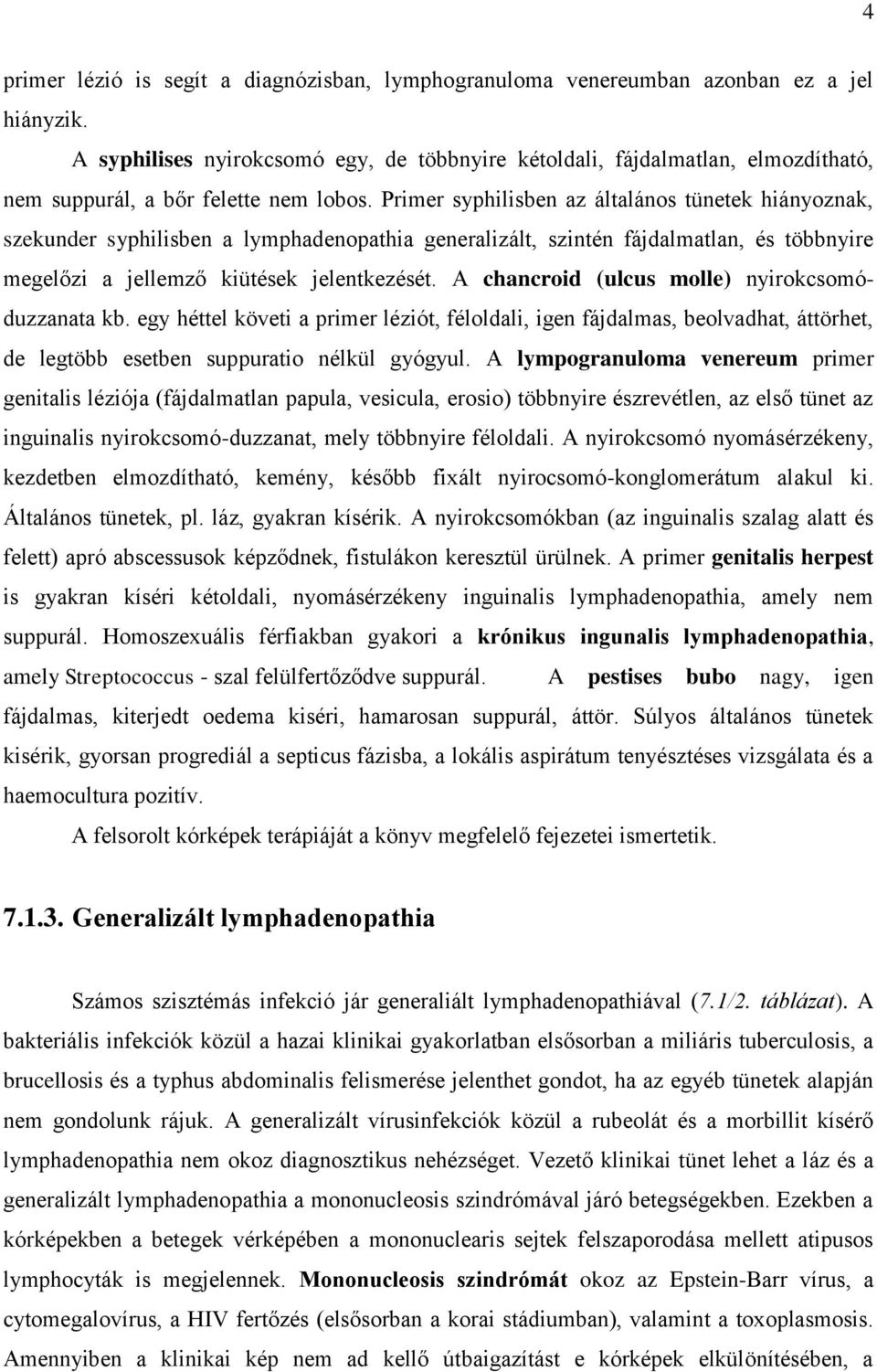 Primer syphilisben az általános tünetek hiányoznak, szekunder syphilisben a lymphadenopathia generalizált, szintén fájdalmatlan, és többnyire megelőzi a jellemző kiütések jelentkezését.