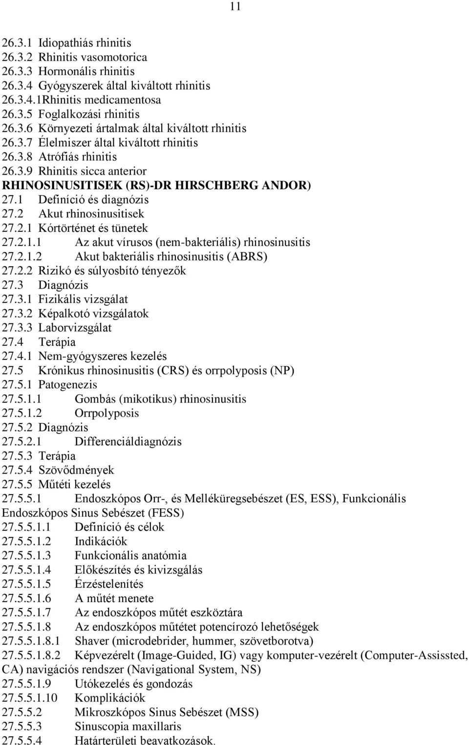 2.1.1 Az akut vírusos (nem-bakteriális) rhinosinusitis 27.2.1.2 Akut bakteriális rhinosinusitis (ABRS) 27.2.2 Rizikó és súlyosbító tényezők 27.3 Diagnózis 27.3.1 Fizikális vizsgálat 27.3.2 Képalkotó vizsgálatok 27.