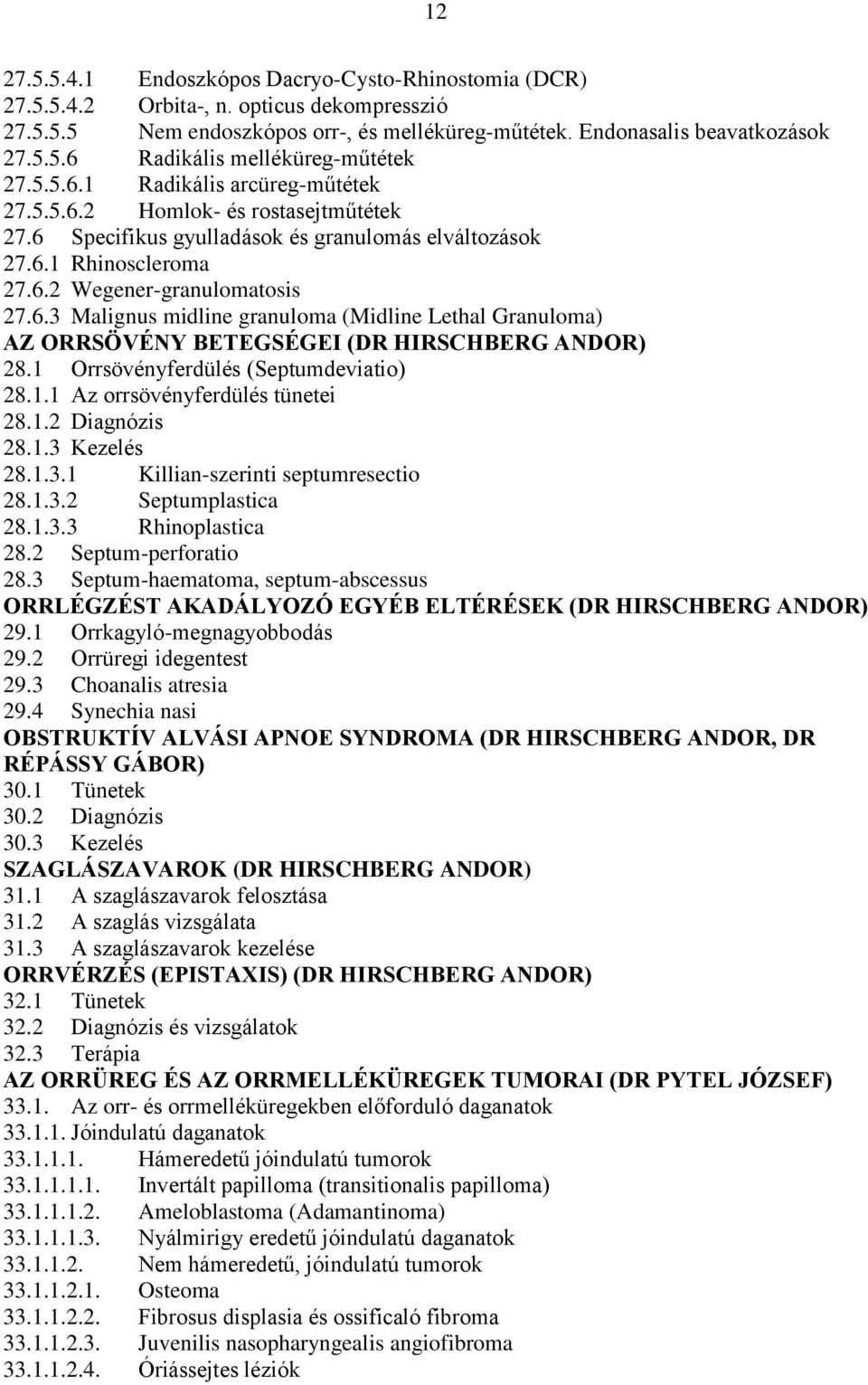 1 Orrsövényferdülés (Septumdeviatio) 28.1.1 Az orrsövényferdülés tünetei 28.1.2 Diagnózis 28.1.3 Kezelés 28.1.3.1 Killian-szerinti septumresectio 28.1.3.2 Septumplastica 28.1.3.3 Rhinoplastica 28.