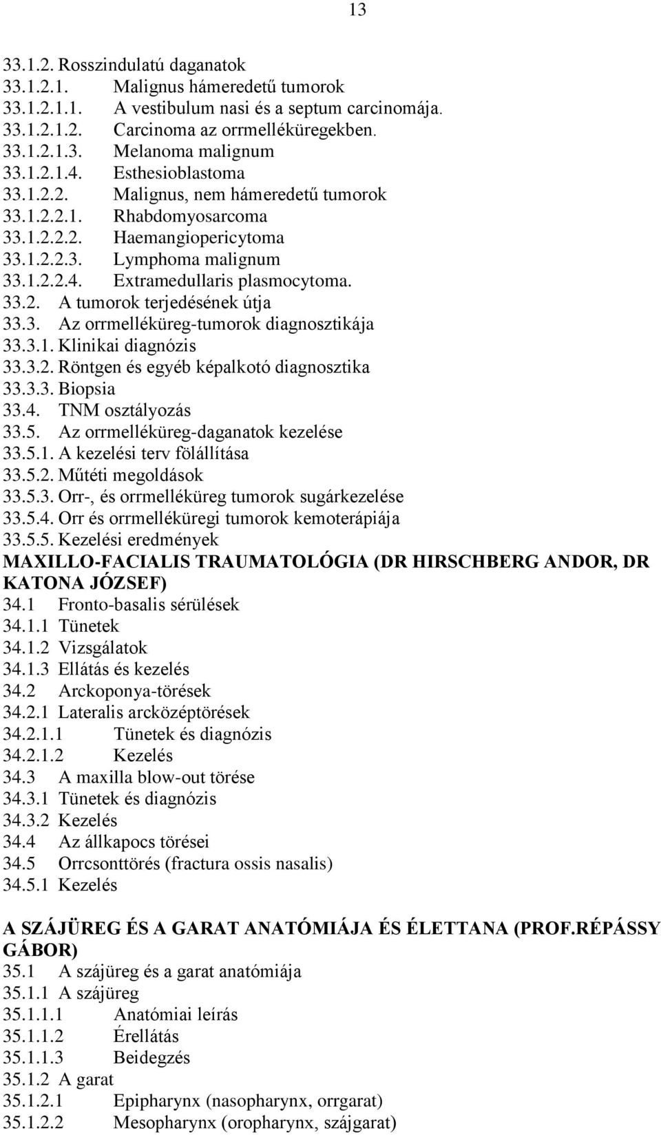 33.2. A tumorok terjedésének útja 33.3. Az orrmelléküreg-tumorok diagnosztikája 33.3.1. Klinikai diagnózis 33.3.2. Röntgen és egyéb képalkotó diagnosztika 33.3.3. Biopsia 33.4. TNM osztályozás 33.5.