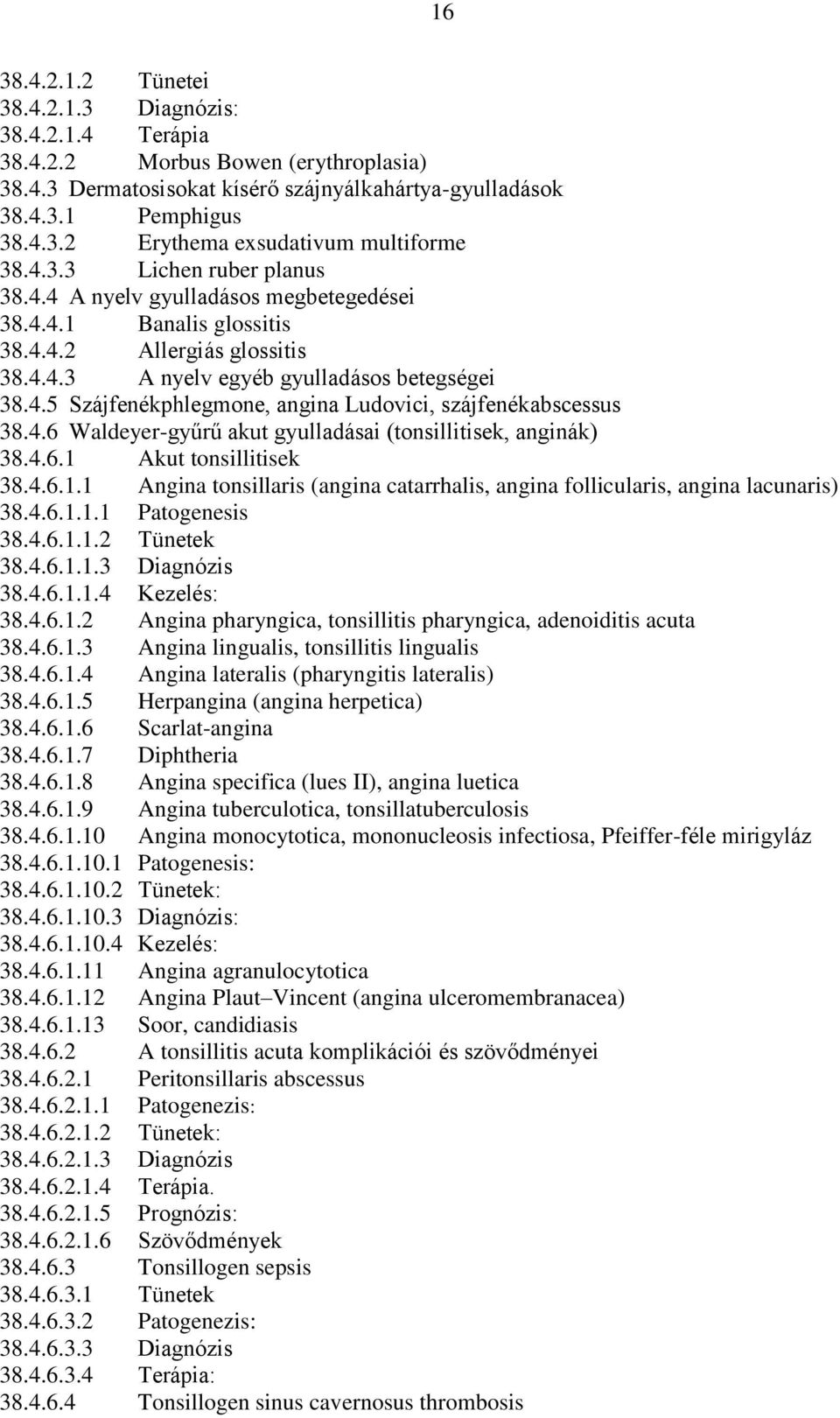 4.6 Waldeyer-gyűrű akut gyulladásai (tonsillitisek, anginák) 38.4.6.1 Akut tonsillitisek 38.4.6.1.1 Angina tonsillaris (angina catarrhalis, angina follicularis, angina lacunaris) 38.4.6.1.1.1 Patogenesis 38.