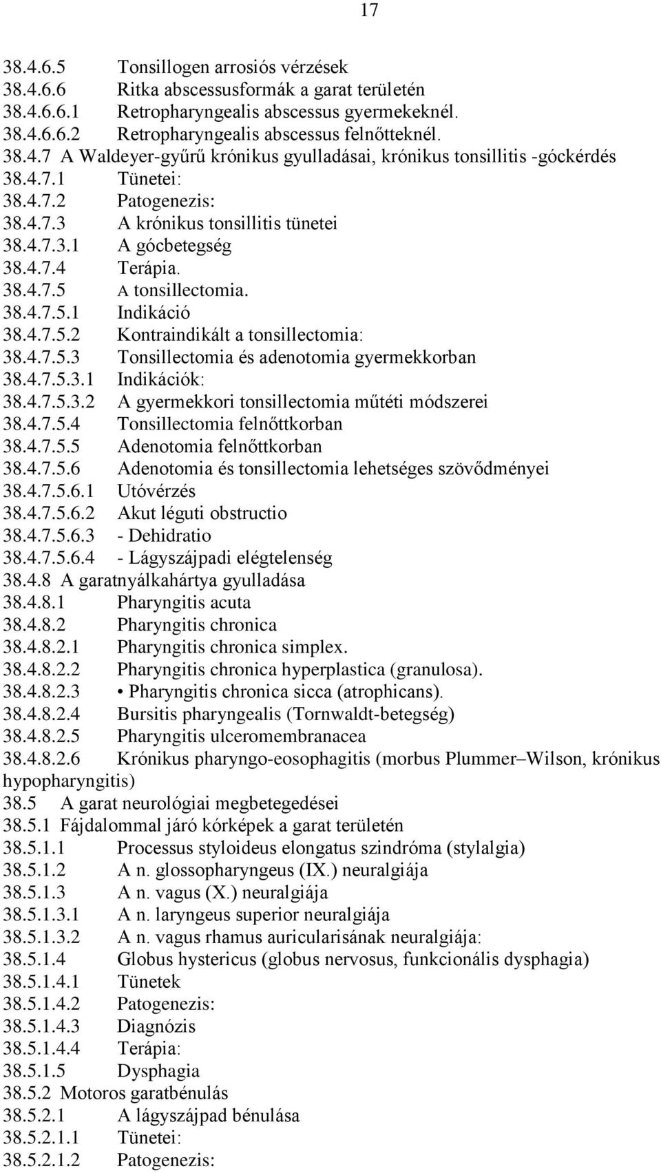 4.7.5.3 Tonsillectomia és adenotomia gyermekkorban 38.4.7.5.3.1 Indikációk: 38.4.7.5.3.2 A gyermekkori tonsillectomia műtéti módszerei 38.4.7.5.4 Tonsillectomia felnőttkorban 38.4.7.5.5 Adenotomia felnőttkorban 38.