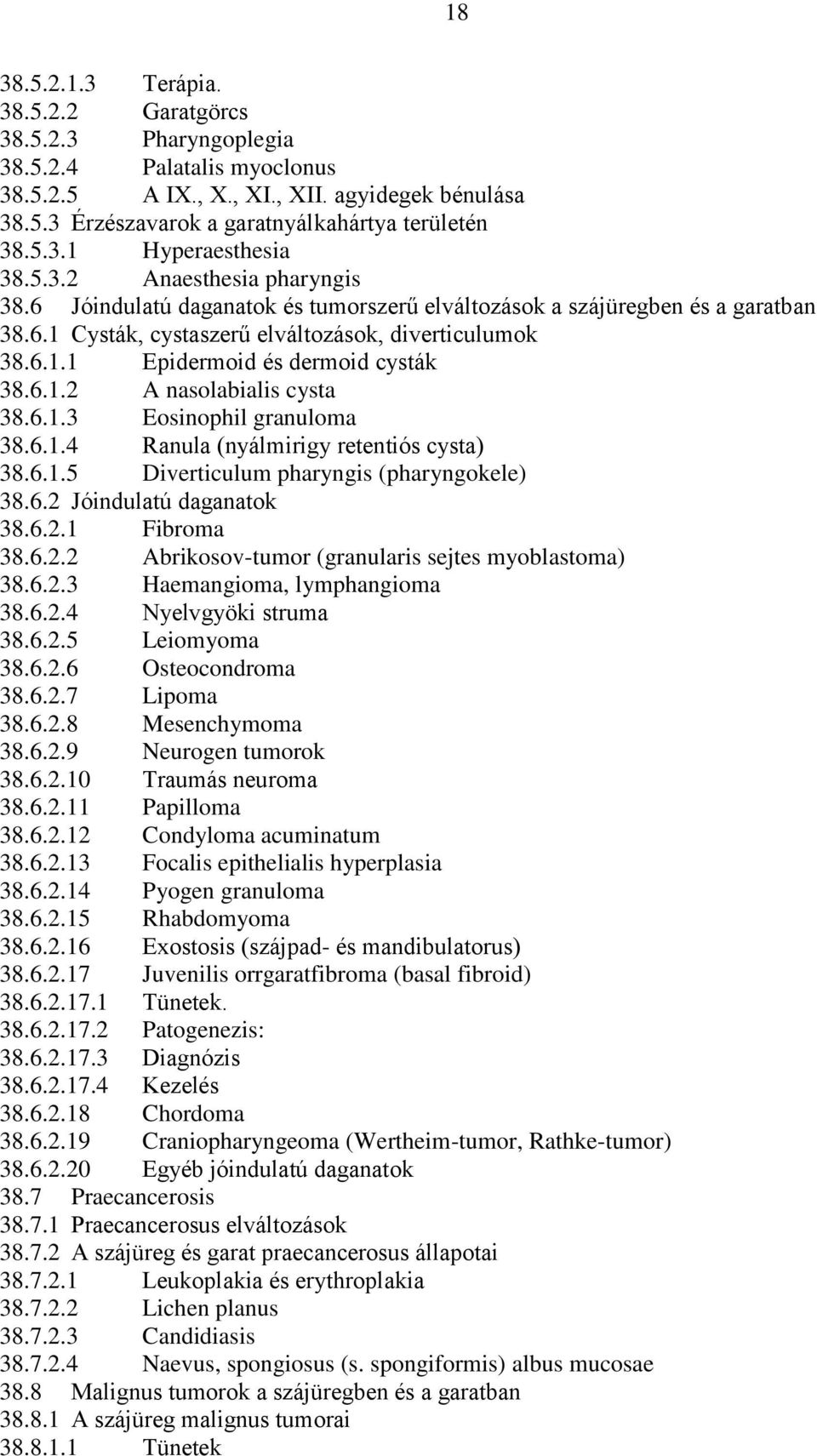 6.1.2 A nasolabialis cysta 38.6.1.3 Eosinophil granuloma 38.6.1.4 Ranula (nyálmirigy retentiós cysta) 38.6.1.5 Diverticulum pharyngis (pharyngokele) 38.6.2 Jóindulatú daganatok 38.6.2.1 Fibroma 38.6.2.2 Abrikosov-tumor (granularis sejtes myoblastoma) 38.