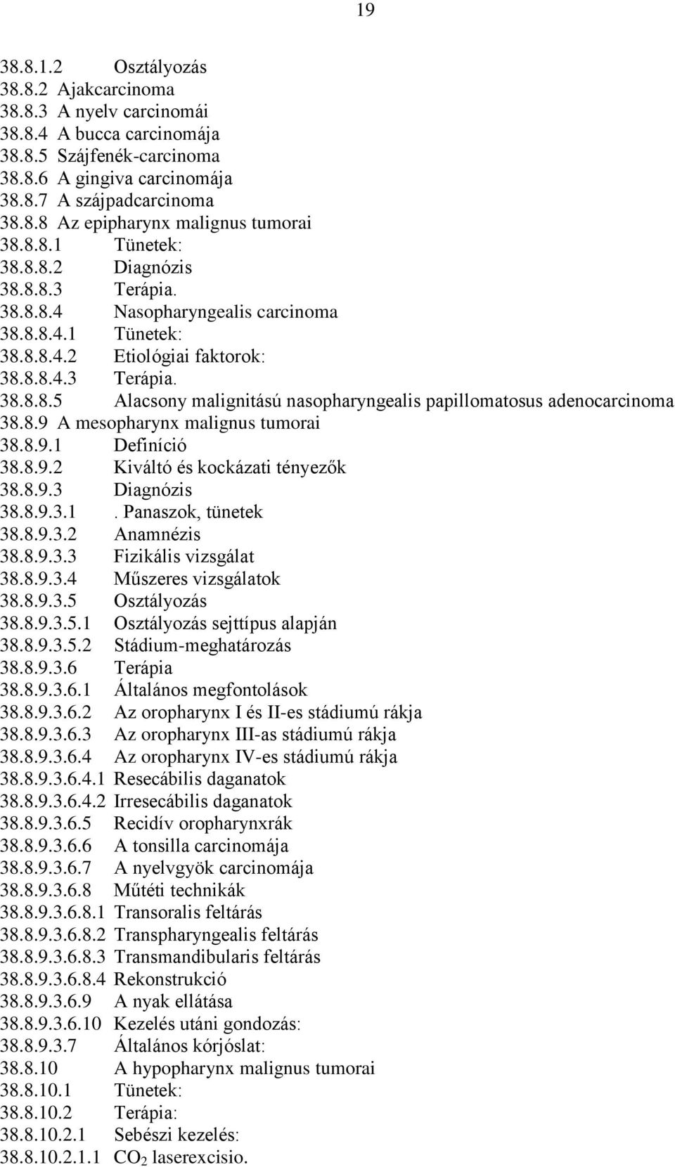 8.9 A mesopharynx malignus tumorai 38.8.9.1 Definíció 38.8.9.2 Kiváltó és kockázati tényezők 38.8.9.3 Diagnózis 38.8.9.3.1. Panaszok, tünetek 38.8.9.3.2 Anamnézis 38.8.9.3.3 Fizikális vizsgálat 38.8.9.3.4 Műszeres vizsgálatok 38.