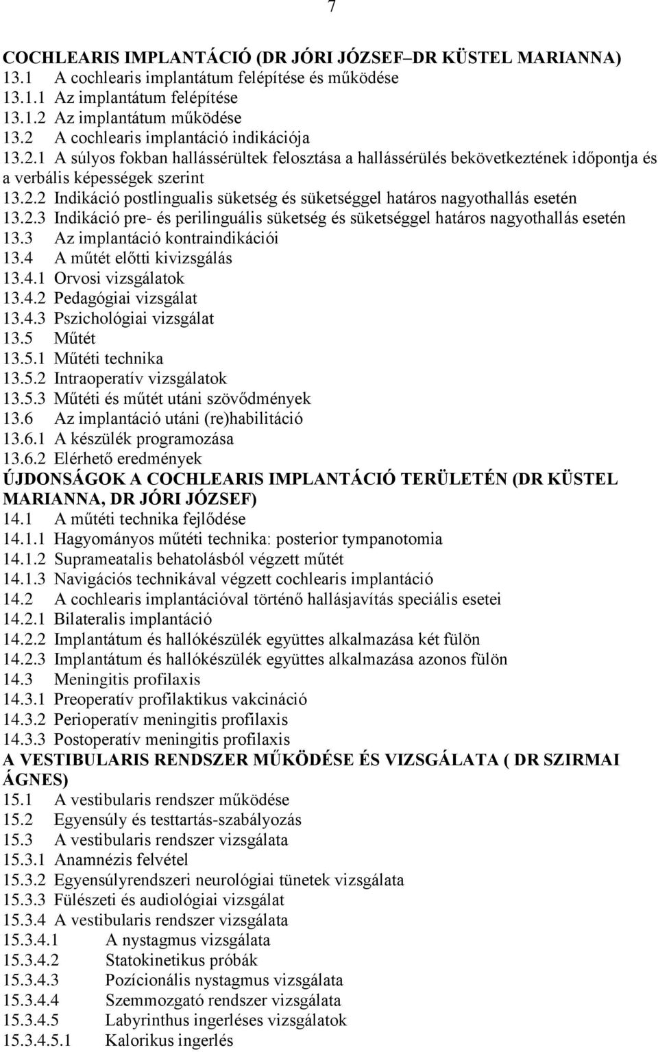 2.3 Indikáció pre- és perilinguális süketség és süketséggel határos nagyothallás esetén 13.3 Az implantáció kontraindikációi 13.4 A műtét előtti kivizsgálás 13.4.1 Orvosi vizsgálatok 13.4.2 Pedagógiai vizsgálat 13.