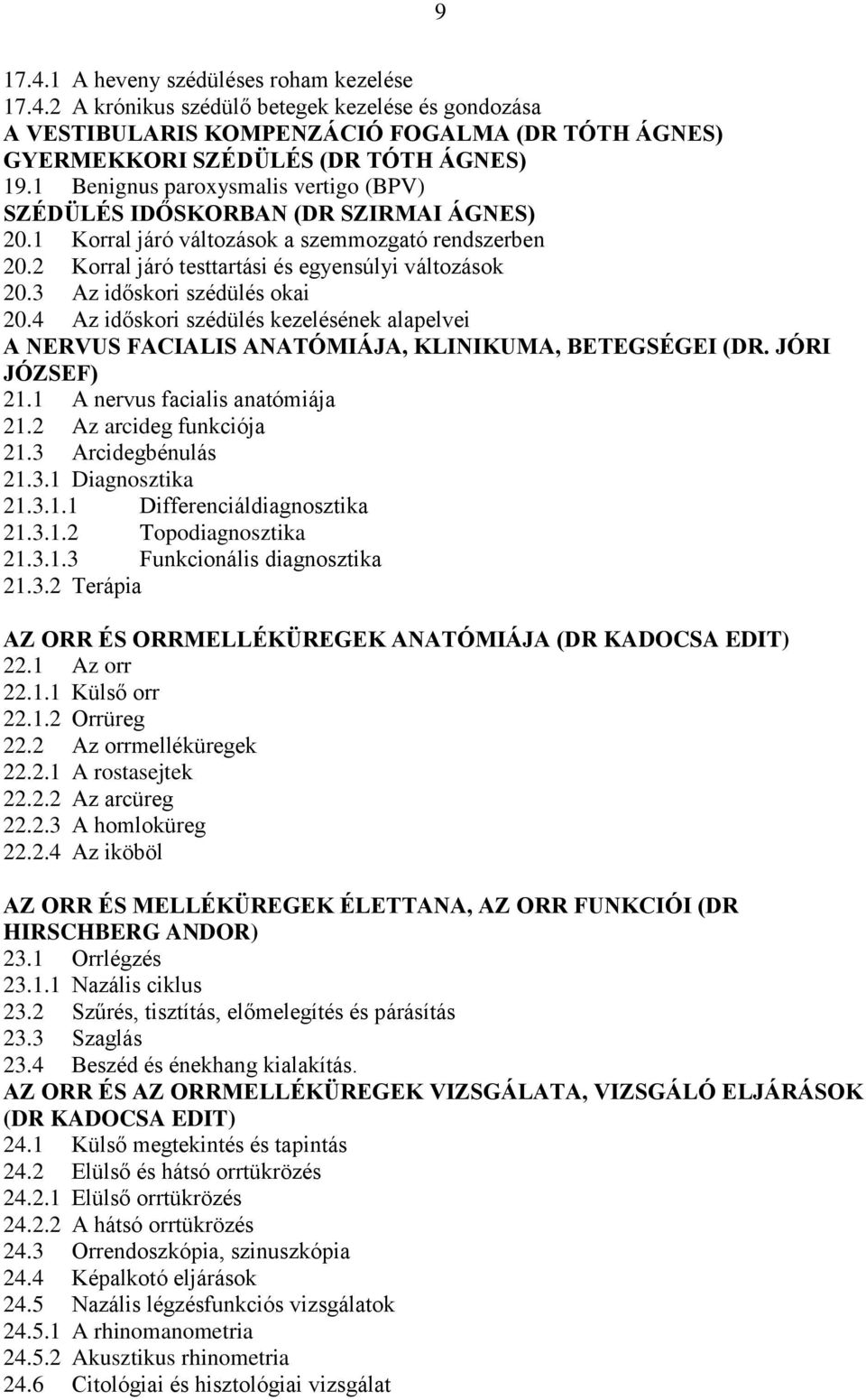 3 Az időskori szédülés okai 20.4 Az időskori szédülés kezelésének alapelvei A NERVUS FACIALIS ANATÓMIÁJA, KLINIKUMA, BETEGSÉGEI (DR. JÓRI JÓZSEF) 21.1 A nervus facialis anatómiája 21.