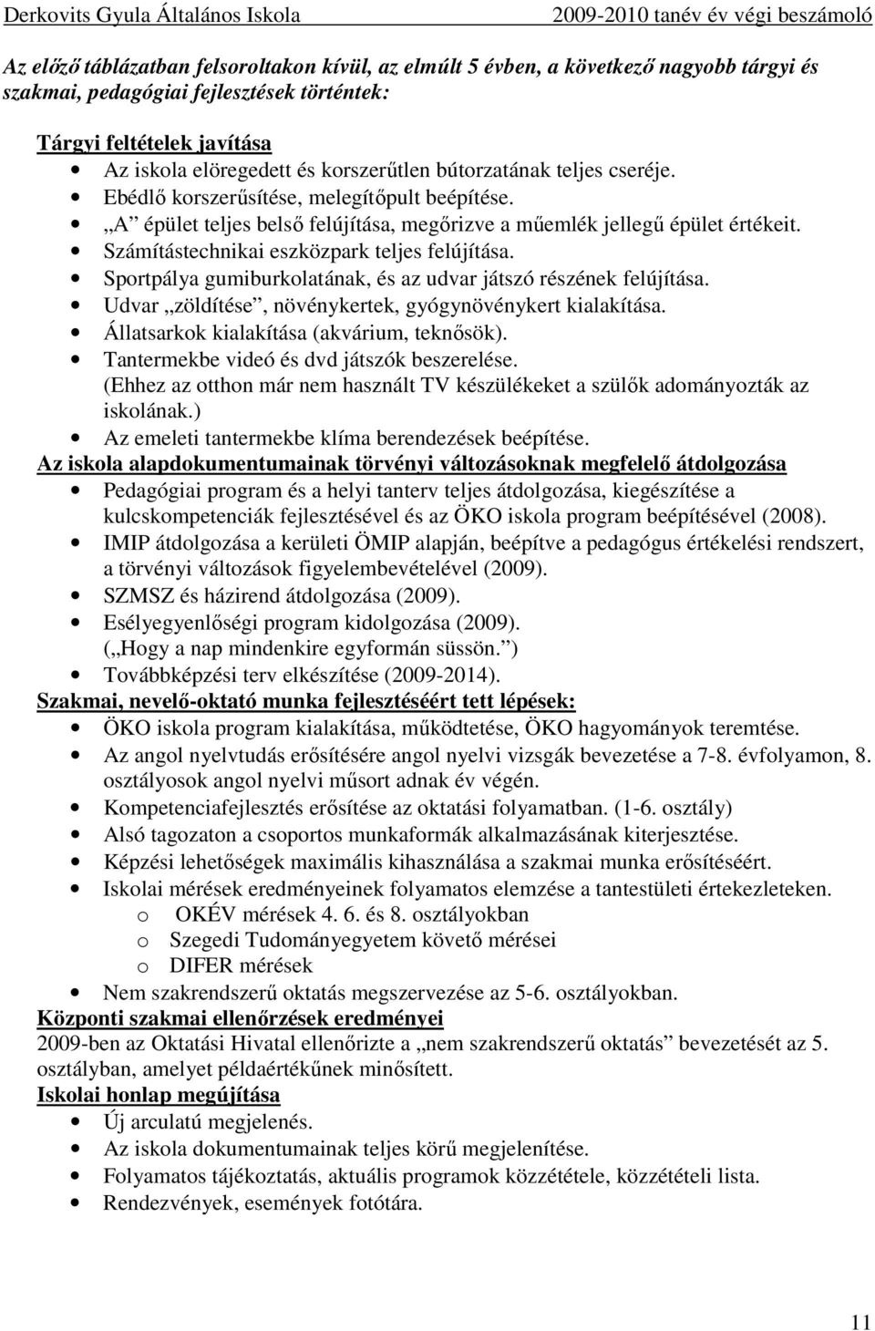 Számítástechnikai eszközpark teljes felújítása. Sportpálya gumiburkolatának, és az udvar játszó részének felújítása. Udvar zöldítése, növénykertek, gyógynövénykert kialakítása.