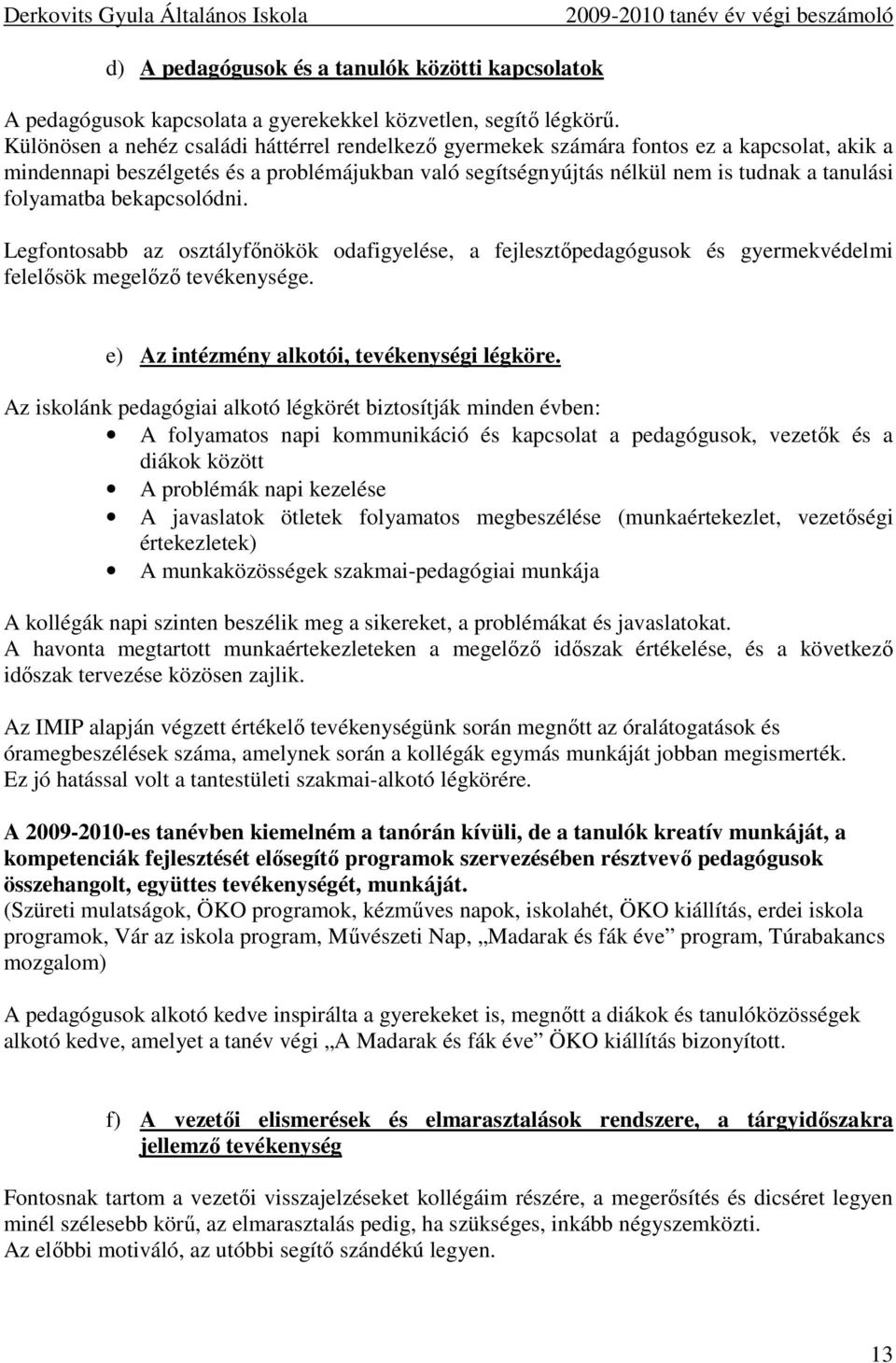 folyamatba bekapcsolódni. Legfontosabb az osztályfınökök odafigyelése, a fejlesztıpedagógusok és gyermekvédelmi felelısök megelızı tevékenysége. e) Az intézmény alkotói, tevékenységi légköre.