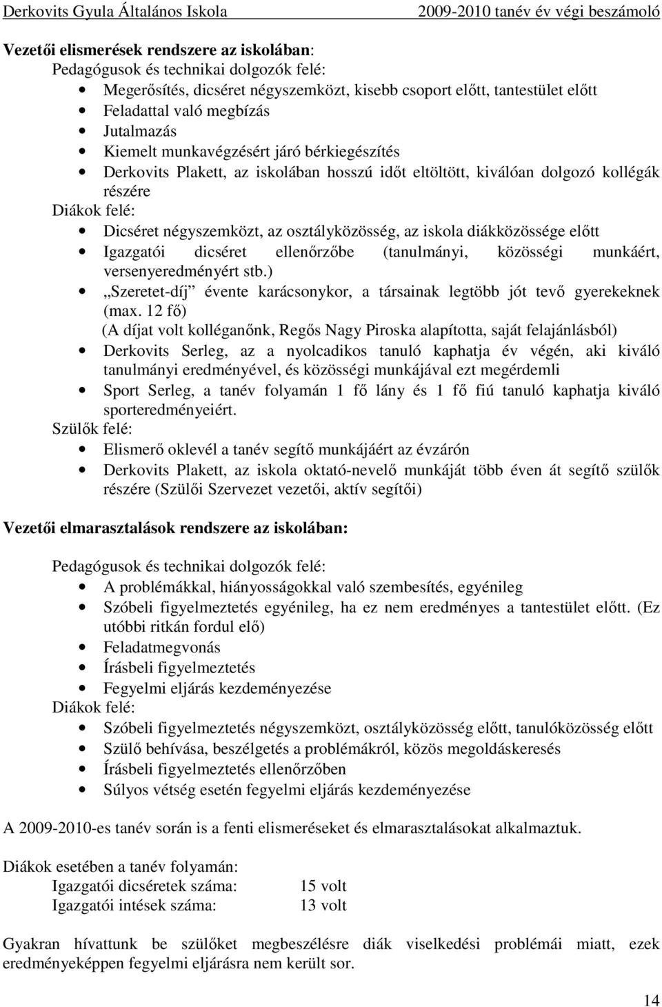 diákközössége elıtt Igazgatói dicséret ellenırzıbe (tanulmányi, közösségi munkáért, versenyeredményért stb.) Szeretet-díj évente karácsonykor, a társainak legtöbb jót tevı gyerekeknek (max.