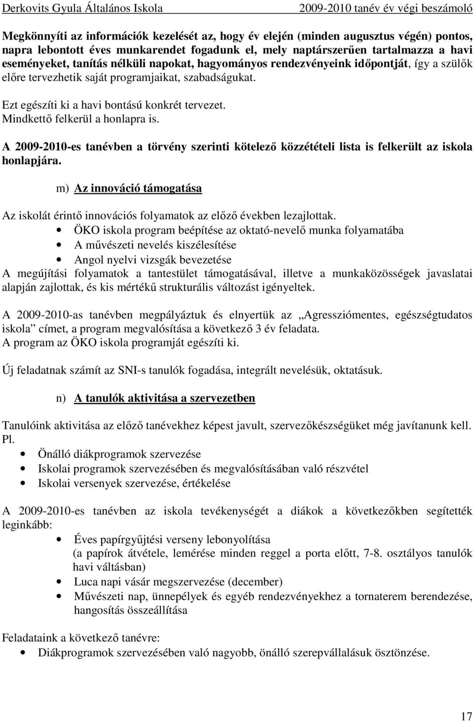 Mindkettı felkerül a honlapra is. A 2009-2010-es tanévben a törvény szerinti kötelezı közzétételi lista is felkerült az iskola honlapjára.