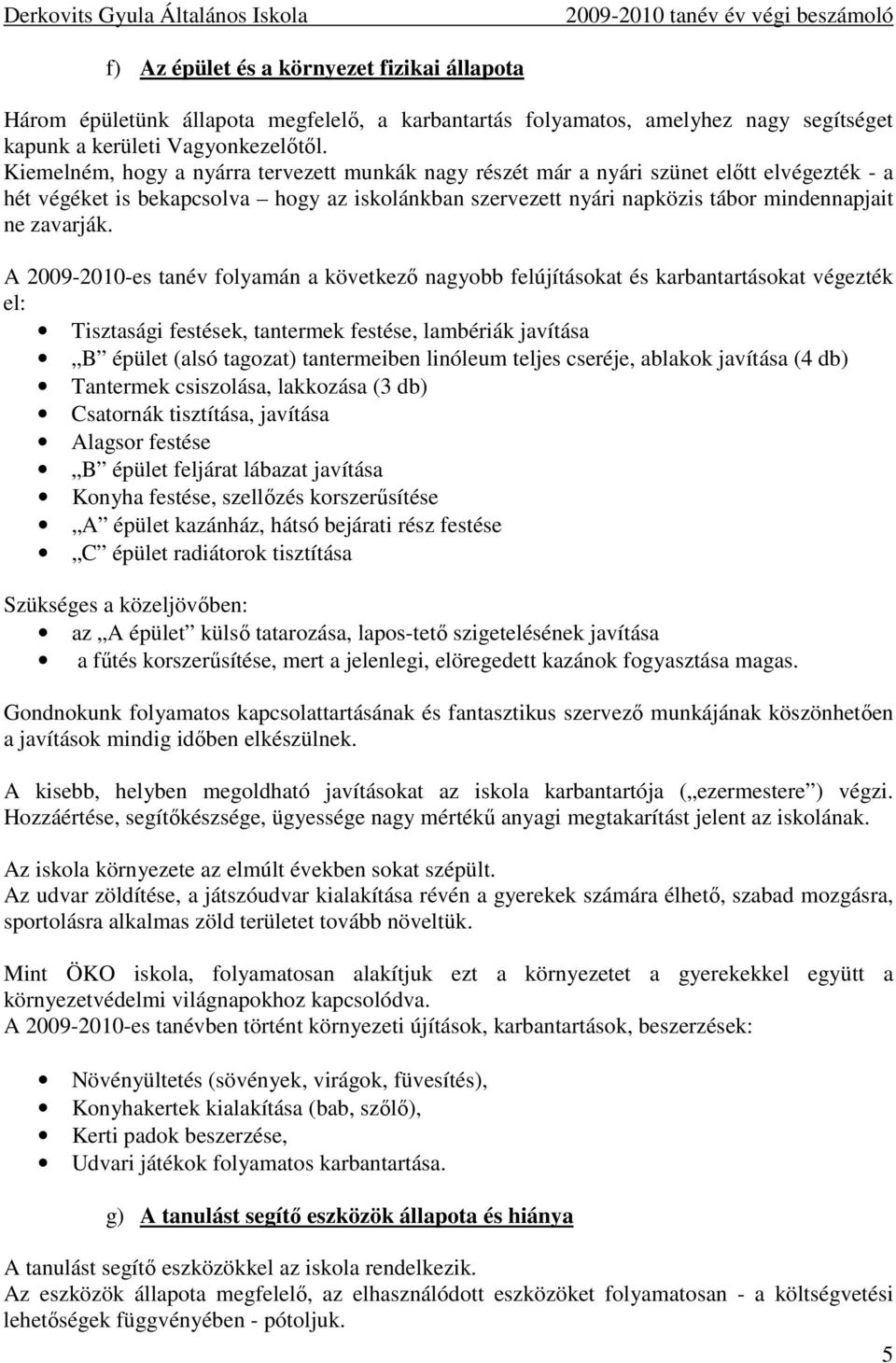 A 2009-2010-es tanév folyamán a következı nagyobb felújításokat és karbantartásokat végezték el: Tisztasági festések, tantermek festése, lambériák javítása B épület (alsó tagozat) tantermeiben