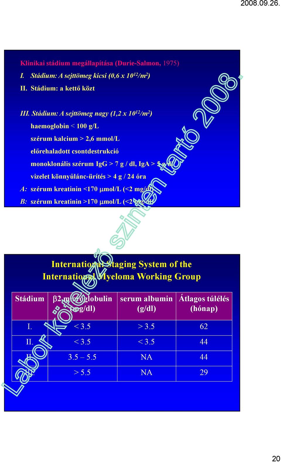 > 5 g/dl vizelet könnyűlánc-ürítés > 4 g / 24 óra A: szérum kreatinin <170 µmol/l (<2 mg/dl) B: szérum kreatinin >170 µmol/l (<2 mg/dl) International Staging System
