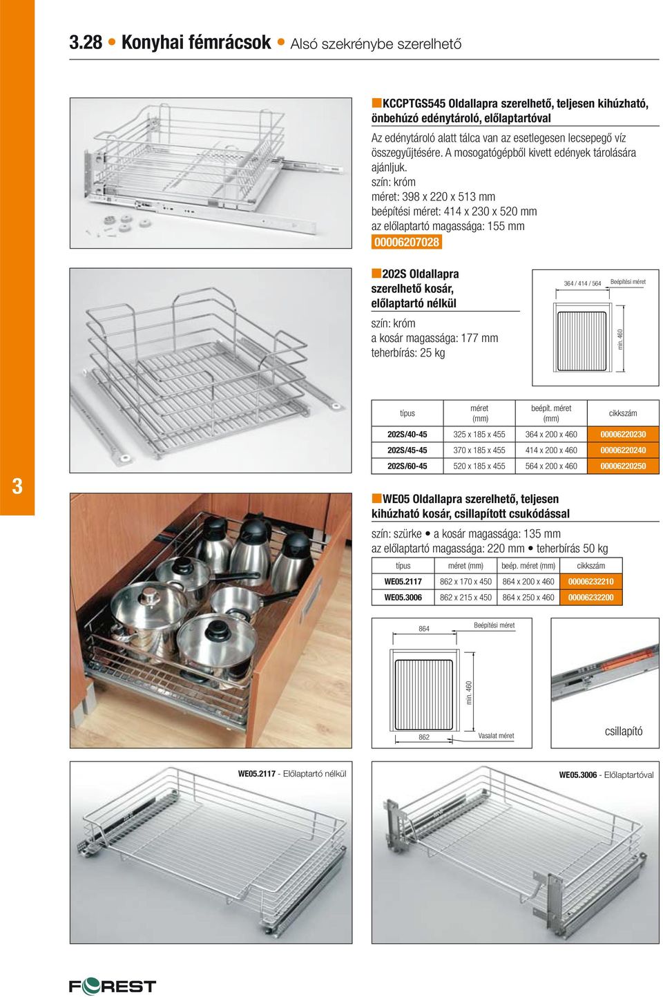 méret: 98 x 220 x 51 mm beépítési méret: 414 x 20 x 520 mm az előlaptartó magassága: 155 mm 00006207028 202S Oldallapra szerelhető kosár, előlaptartó nélkül a kosár magassága: 177 mm teherbírás: 25