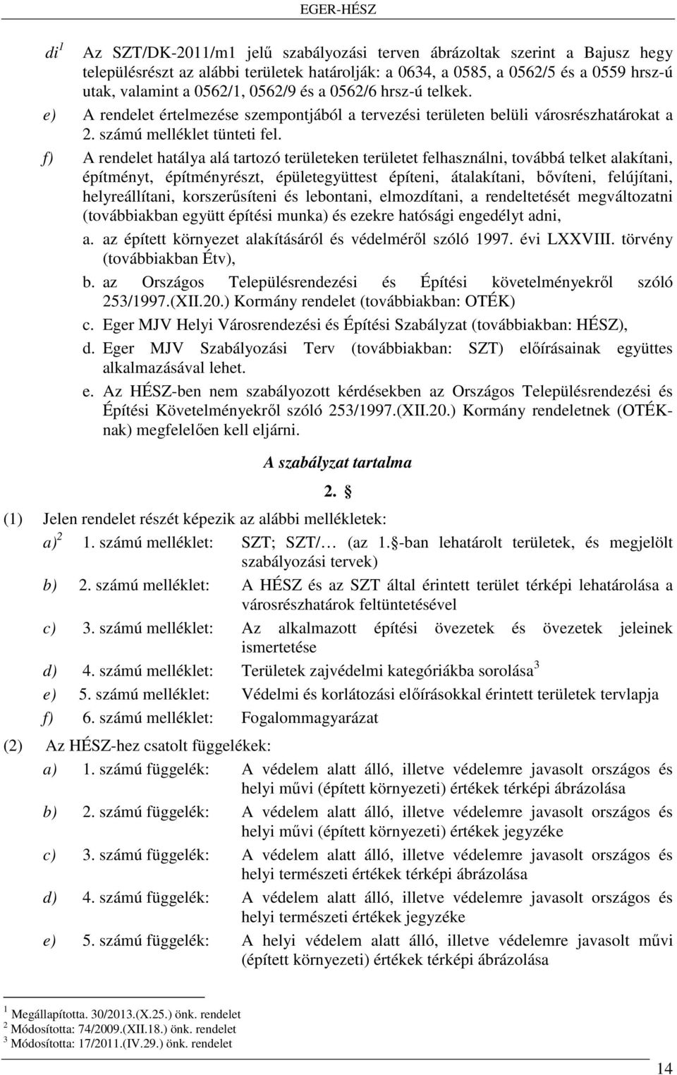 f) A rendelet hatálya alá tartozó területeken területet felhasználni, továbbá telket alakítani, építményt, építményrészt, épületegyüttest építeni, átalakítani, bővíteni, felújítani, helyreállítani,