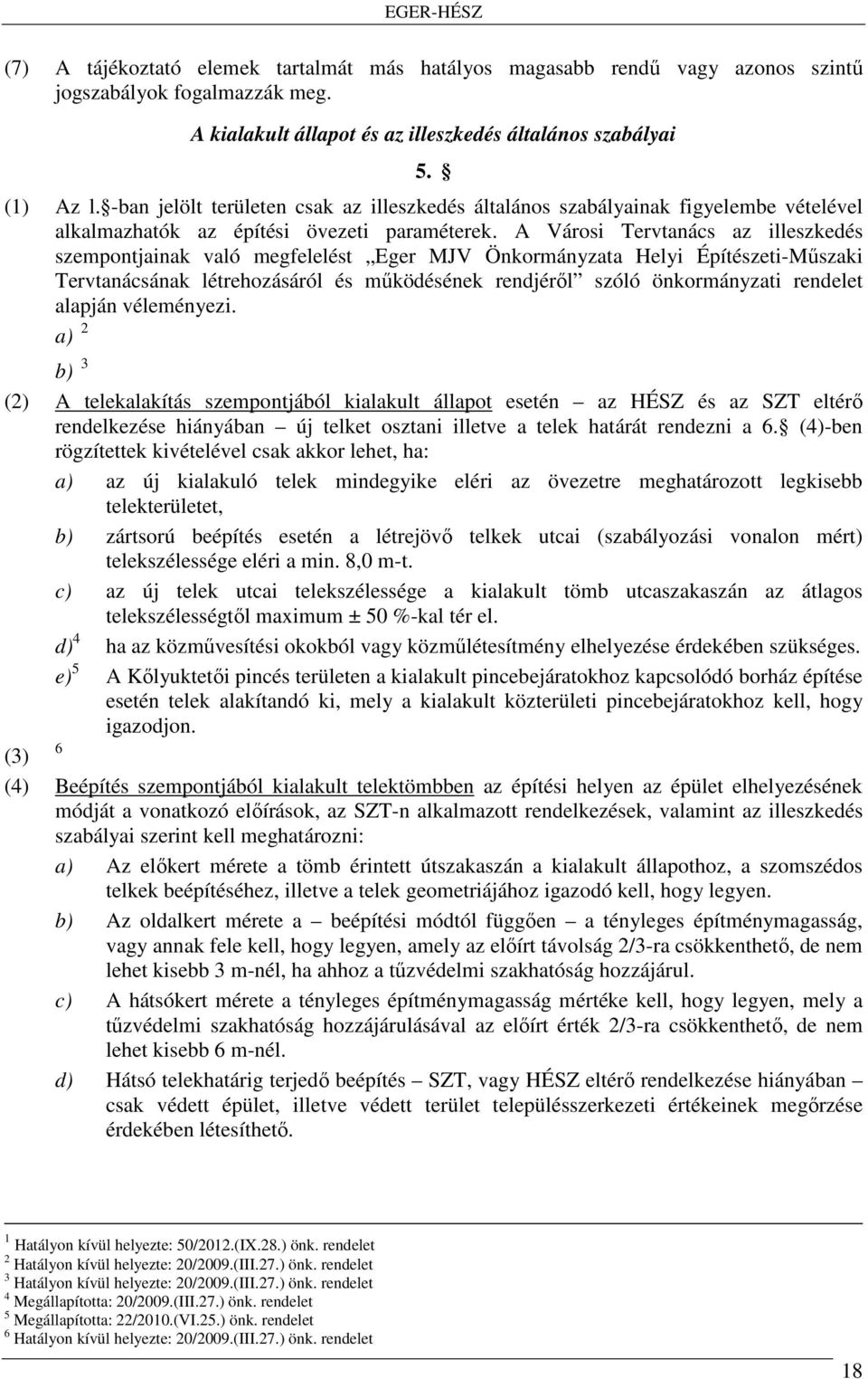 A Városi Tervtanács az illeszkedés szempontjainak való megfelelést Eger MJV Önkormányzata Helyi Építészeti-Műszaki Tervtanácsának létrehozásáról és működésének rendjéről szóló önkormányzati rendelet