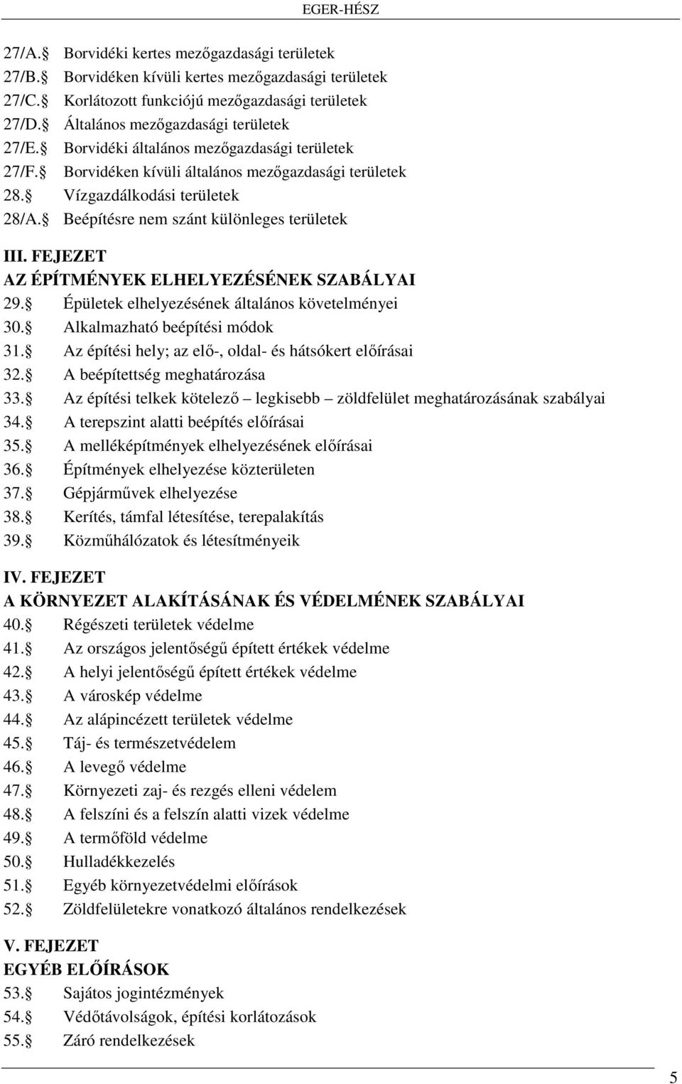 FEJEZET AZ ÉPÍTMÉNYEK ELHELYEZÉSÉNEK SZABÁLYAI 29. Épületek elhelyezésének általános követelményei 30. Alkalmazható beépítési módok 31. Az építési hely; az elő-, oldal- és hátsókert előírásai 32.