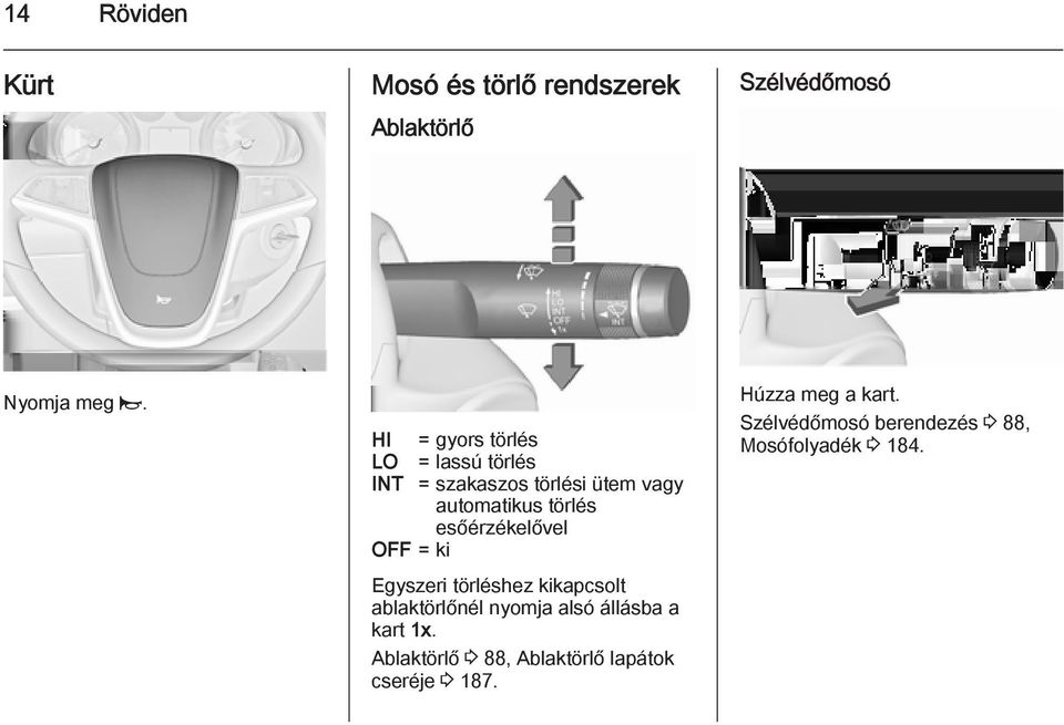 esőérzékelővel OFF = ki Egyszeri törléshez kikapcsolt ablaktörlőnél nyomja alsó állásba a kart