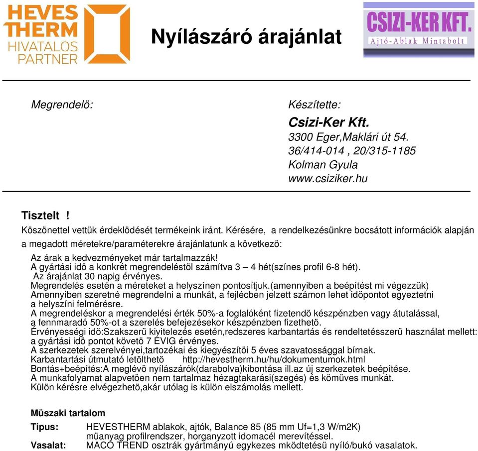 A gyártási idö a konkrét megrendeléstöl számítva 3 4 hét(színes profil 6-8 hét). Az árajánlat 30 napig érvényes. Megrendelés esetén a méreteket a helyszínen pontosítjuk.