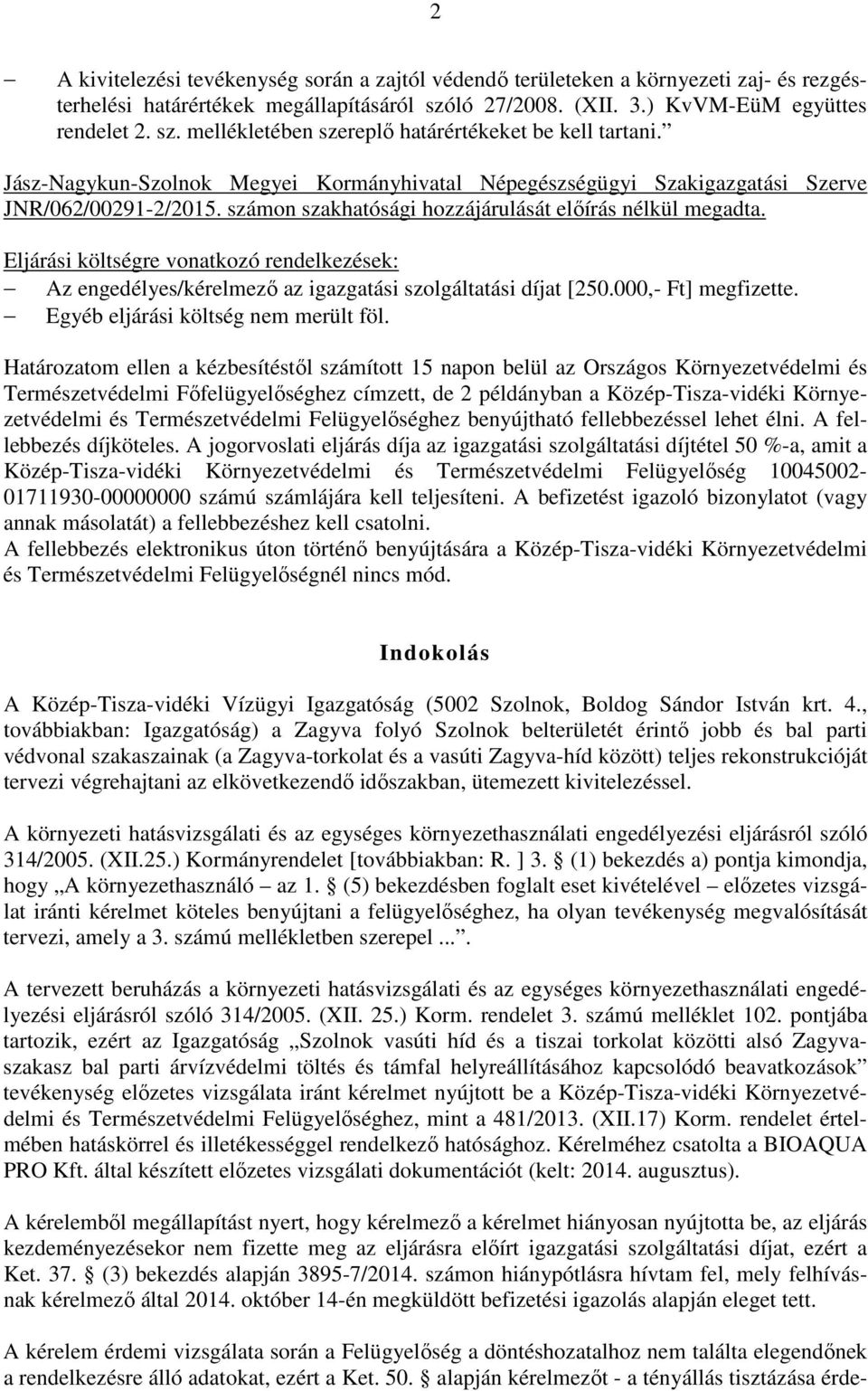 Eljárási költségre vonatkozó rendelkezések: Az engedélyes/kérelmező az igazgatási szolgáltatási díjat [250.000,- Ft] megfizette. Egyéb eljárási költség nem merült föl.