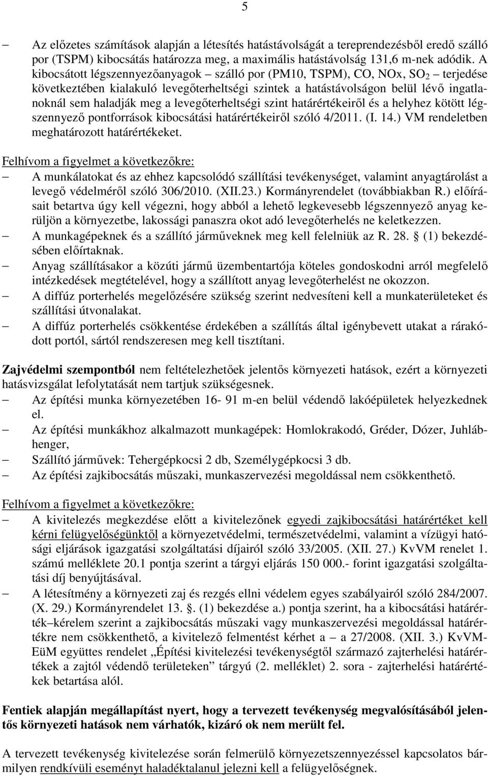 levegőterheltségi szint határértékeiről és a helyhez kötött légszennyező pontforrások kibocsátási határértékeiről szóló 4/2011. (I. 14.) VM rendeletben meghatározott határértékeket.